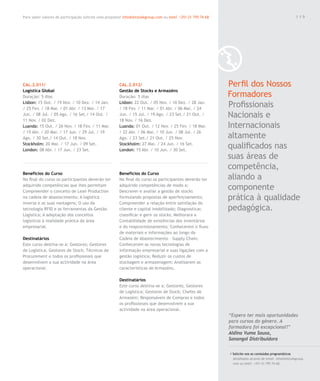 Para saber valores de participação solicite uma proposta! info@letstalkgroup.com ou telef. +351 21 795 74 68                                               119




CAL.2.011/                                              CAL.2.012/                                             Perfil dos Nossos
Logística Global                                        Gestão de Stocks e Armazéns
Duração: 5 dias                                         Duração: 5 dias                                        Formadores
Lisbon: 15 Out. / 19 Nov. / 10 Dez. / 14 Jan.
/ 25 Fev. / 18 Mar. / 01 Abr. / 13 Mai. / 17
                                                        Lisbon: 22 Out. / 05 Nov. / 10 Dez. / 28 Jan.
                                                        / 18 Fev. / 11 Mar. / 01 Abr. / 06 Mai. / 24
                                                                                                               Profissionais
Jun. / 08 Jul. / 05 Ago. / 16 Set./ 14 Out. /
11 Nov. / 02 Dez.
                                                        Jun. / 15 Jul. / 19 Ago. / 23 Set./ 21 Out. /
                                                        18 Nov. / 16 Dez.
                                                                                                               Nacionais e
Luanda: 15 Out. / 26 Nov. / 18 Fev. / 11 Mar.           Luanda: 01 Out. / 12 Nov. / 25 Fev. / 18 Mar.          Internacionais
/ 15 Abr. / 20 Mai. / 17 Jun. / 29 Jul. / 19            / 22 Abr. / 06 Mai. / 10 Jun. / 08 Jul. / 26
Ago. / 30 Set./ 14 Out. / 18 Nov.                       Ago. / 23 Set./ 21 Out. / 25 Nov.                      altamente
Stockholm: 20 Mai. / 17 Jun. / 09 Set.
London: 08 Abr. / 17 Jun. / 23 Set.
                                                        Stockholm: 27 Mai. / 24 Jun. / 16 Set.
                                                        London: 15 Abr. / 10 Jun. / 30 Set.
                                                                                                               qualificados nas
                                                                                                               suas áreas de
                                                                                                               competência,
Benefícios do Curso                                     Benefícios do Curso
No final do curso os participantes deverão ter          No final do curso os participantes deverão ter         aliando a
adquirido competências que lhes permitam
Compreender o conceito de Lean Production
                                                        adquirido competências de modo a:
                                                        Descrever e avaliar a gestão de stocks
                                                                                                               componente
na cadeia de abastecimento; A logística                 formulando propostas de aperfeiçoamento;               prática à qualidade
inversa e as suas vantagens; O uso da                   Compreender a relação entre satisfação do
tecnologia RFID e as ferramentas da Gestão              cliente e capital imobilizado; Diagnosticar,           pedagógica.
Logística; A adaptação dos conceitos                    classificar e gerir os stocks; Melhorara a
logísticos à realidade prática da área                  Contabilidade de existências dos inventários
empresarial.                                            e do reaprovisionamento; Conhecerem o fluxo
                                                        de materiais e informações ao longo da
Destinatários                                           Cadeia de Abastecimento – Supply Chain;
Este curso destina-se a: Gestores; Gestores             Conhecerem as novas tecnologias de
de Logística; Gestores de Stock; Técnicos de            informação empresarial e suas ligações com a
Procurement e todos os profissionais que                gestão logística; Reduzir os custos de
desenvolvem a sua actividade na área                    stockagem e armazenagem; Analisarem as
operacional.                                            características de Armazéns.

                                                        Destinatários
                                                        Este curso destina-se a: Gestores; Gestores
                                                        de Logística; Gestores de Stock; Chefes de
                                                        Armazém; Responsáveis de Compras e todos
                                                        os profissionais que desenvolvem a sua
                                                        actividade na área operacional.
                                                                                                               “Espero ter mais oportunidades
                                                                                                               para cursos do género. A
                                                                                                               formadora foi excepcional!”
                                                                                                               Aldina Vuma Sousa,
                                                                                                               Sonangol Distribuidora

                                                                                                               / Solicite-nos os conteúdos programáticos
                                                                                                                 detalhados através de email. info@letstalkgroup.
                                                                                                                 com ou telef. +351 21 795 74 68.
 