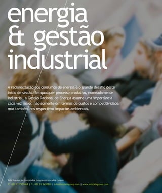 energia
& gestão
industrial
A racionalização dos consumos de energia é o grande desafio deste
início de século. Em qualquer processo produtivo, nomeadamente
industrial, a Gestão Racional de Energia assume uma importância
cada vez maior, não somente em termos de custos e competitividade,
mas também nos respectivos impactos ambientais.




Solicite-nos os conteúdos programáticos dos cursos:
T: +351 21 7957468 | F: +351 21 3420819 | info@letstalkgroup.com | www.letstalkgroup.com
 