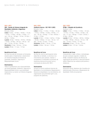 QUALIDADE, AMBIENTE & SEGURANÇA




QAS.1.001/                                      QAS.1.002/                                      QAS.1.003/
QAS – Gestão do Sistema Integrado de            Auditoria Interna – ISO 19011:2003              EFQM – O Modelo de Excelência
Qualidade, Ambiente e Segurança                 Duração: 4 dias                                 Duração: 2 dias
Duração: 4 dias                                 Lisbon: 23 Out. / 13 Nov. / 11 Dez. / 22 Jan.   Lisbon: 11 Out. / 15 Nov. / 13 Dez. / 24 Jan.
Lisbon: 16 Out. / 27 Nov. / 18 Dez. / 15 Jan.   / 19 Fev. / 05 Mar. / 16 Abr. / 07 Mai. / 11    / 21 Fev. / 21 Mar. / 18 Abr. / 23 Mai. / 20
/ 12 Fev. / 19 Mar. / 02 Abr. / 14 Mai. / 11    Jun. / 02 Jul. / 06 Ago. / 17 Set./ 08 Out. /   Jun. / 11 Jul. / 08 Ago. / 12 Set./ 24 Out. /
Jun. / 02 Jul. / 20 Ago. / 10 Set./ 01 Out. /   12 Nov. / 17 Dez.                               21 Nov. / 05 Dez.
26 Nov. / 10 Dez.                               Luanda: 23 Out. / 13 Nov. / 26 Fev. / 19 Mar.   Luanda: 25 Out. / 29 Nov. / 28 Fev. / 28 Mar.
Luanda: 16 Out. / 06 Nov. / 05 Fev. / 05 Mar.   / 06 Abr. / 28 Mai. / 11 Jun. / 02 Jul. / 27    / 11 Abr. / 09 Mai. / 06 Jun. / 25 Jul. / 08
/ 23 Abr. / 07 Mai. / 04 Jun. / 09 Jul. / 20    Ago. / 03 Set./ 22 Out. / 12 Nov.               Ago. / 26 Set./ 10 Out. / 21 Nov.
Ago. / 10 Set./ 01 Out. / 05 Nov.               Stockholm: 28 Mai. / 18 Jun. / 17 Set.          Stockholm: 30 Mai. / 27 Jun. / 05 Set.
Stockholm: 21 Mai. / 04 Jun. / 10 Set.          London: 02 Abr. / 04 Jun. / 10 Set.             London: 04 Abr. / 27 Jun. / 26 Set.
London: 09 Abr. / 11 Jun. / 17 Set.



Benefícios do Curso                             Benefícios do Curso                             Benefícios do Curso
No final da acção de formação os formandos      No final do curso os participantes terão        Compreender e saber utilizar a metodologia
estarão aptos a implementar e desenvolver       adquirido os métodos, as técnicas e os          de auto-avaliação segundo o modelo da
um Sistemas Integrado de Gestão da              instrumentos para planear, realizar e           EFQM, verdadeiro balanço de eficácia da
qualidade, Ambiente, Segurança e                acompanhar os resultados no processo de         organização que permite a cada participante
Responsabilidade Social.                        Auditorias Internas de acordo com as            definir Objectivos de melhoria pertinentes e
                                                orientações da Norma ISO 19011.                 dinâmicos.
Destinatários
Todos os profissionais com responsabilidade     Destinatários                                   Destinatários
nas áreas Qualidade, Ambiente, Segurança e      Actuais ou futuros Auditores Internos da        Directores Gerais; Membros dos Conselhos de
Responsabilidade Social e que pretendam         Qualidade e/ou do Ambiente; Responsáveis e      Administração; Directores e Responsáveis da
implementar ou manter um Sistema Integrado      Gestores da Qualidade e/ou do Ambiente, em      Qualidade; Chefes de projectos.
de Gestão.                                      organizações que pretendam gerir o seu
                                                programa de auditorias.
 