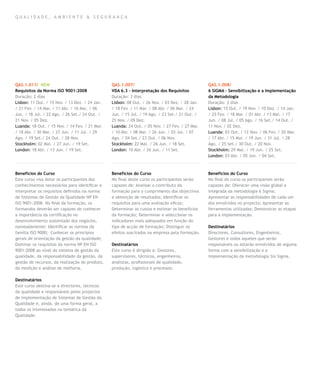 QUALIDADE, AMBIENTE & SEGURANÇA




QAS.1.011/ NEW                                  QAS.1.007/                                      QAS.1.008/
Requisitos da Norma ISO 9001:2008               VDA 6.3 – Interpretação dos Requisitos          6 SIGMA – Sensibilização e a Implementação
Duração: 2 dias                                 Duração: 3 dias                                 da Metodologia
Lisbon: 11 Out. / 15 Nov. / 13 Dez. / 24 Jan.   Lisbon: 08 Out. / 26 Nov. / 03 Dez. / 28 Jan.   Duração: 3 dias
/ 21 Fev. / 14 Mar. / 11 Abr. / 16 Mai. / 06    / 18 Fev. / 11 Mar. / 08 Abr. / 06 Mai. / 24    Lisbon: 15 Out. / 19 Nov. / 10 Dez. / 14 Jan.
Jun. / 18 Jul. / 22 Ago. / 26 Set./ 24 Out. /   Jun. / 15 Jul. / 19 Ago. / 23 Set./ 21 Out. /   / 25 Fev. / 18 Mar. / 01 Abr. / 13 Mai. / 17
21 Nov. / 05 Dez.                               25 Nov. / 09 Dez.                               Jun. / 08 Jul. / 05 Ago. / 16 Set./ 14 Out. /
Luanda: 18 Out. / 15 Nov. / 14 Fev. / 21 Mar.   Luanda: 24 Out. / 05 Nov. / 27 Fev. / 27 Mar.   11 Nov. / 02 Dez.
/ 18 Abr. / 30 Mai. / 27 Jun. / 11 Jul. / 29    / 10 Abr. / 08 Mai. / 26 Jun. / 03 Jul. / 07    Luanda: 03 Out. / 12 Nov. / 06 Fev. / 20 Mar.
Ago. / 19 Set./ 24 Out. / 28 Nov.               Ago. / 04 Set./ 23 Out. / 06 Nov.               / 17 Abr. / 15 Mai. / 19 Jun. / 31 Jul. / 28
Stockholm: 02 Mai. / 27 Jun. / 19 Set.          Stockholm: 22 Mai. / 26 Jun. / 18 Set.          Ago. / 25 Set./ 30 Out. / 20 Nov.
London: 18 Abr. / 13 Jun. / 19 Set.             London: 10 Abr. / 26 Jun. / 11 Set.             Stockholm: 29 Mai. / 19 Jun. / 25 Set.
                                                                                                London: 03 Abr. / 05 Jun. / 04 Set.



Benefícios do Curso                             Benefícios do Curso                             Benefícios do Curso
Este curso visa dotar os participantes dos      No final deste curso os participantes serão     No final do curso os participantes serão
conhecimentos necessários para identificar e    capazes de: Analisar o contributo da            capazes de: Oferecer uma visão global e
interpretar os requisitos definidos na norma    formação para o cumprimento dos objectivos      integrada da metodologia 6 Sigma;
de Sistemas de Gestão da Qualidade NP EN        e obtenção de resultados; Identificar os        Apresentar as responsabilidades de cada um
ISO 9001:2008. No final da formação, os         requisitos para uma avaliação eficaz;           dos envolvidos no projecto; Apresentar as
formandos deverão ser capazes de conhecer       Determinar os custos e estimar os benefícios    ferramentas utilizadas; Demonstrar as etapas
a importância da certificação no                da formação; Determinar e seleccionar os        para a implementação.
desenvolvimento sustentado dos negócios,        indicadores mais adequados em função do
nomeadamente: Identificar as normas da          tipo de acção de formação; Distinguir os        Destinatários
família ISO 9000; Conhecer os princípios        efeitos suscitados na empresa pela formação.    Directores, Consultores, Engenheiros,
gerais de orientação da gestão da qualidade;                                                    Gestores e todos aqueles que serão
Dominar os requisitos da norma NP EN ISO        Destinatários                                   responsáveis ou estarão envolvidos de alguma
9001:2008 ao nível do sistema de gestão da      Este curso é dirigido a: Gestores,              forma com a sensibilização e a
qualidade, da responsabilidade da gestão, da    supervisores, técnicos, engenheiros,            implementação da metodologia Six Sigma.
gestão de recursos, da realização do produto,   analistas, profissionais de qualidade,
da medição e análise de melhoria.               produção, logística e processos.

Destinatários
Este curso destina-se a directores, técnicos
da qualidade e responsáveis pelos projectos
de implementação de Sistemas de Gestão da
Qualidade e, ainda, de uma forma geral, a
todos os interessados na temática da
Qualidade.
 