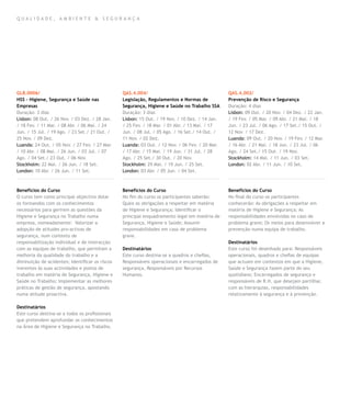 QUALIDADE, AMBIENTE & SEGURANÇA




GLB.0006/                                        QAS.4.004/                                      QAS.4.002/
HSS – Higiene, Segurança e Saúde nas             Legislação, Regulamentos e Normas de            Prevenção de Risco e Segurança
Empresas                                         Segurança, Higiene e Saúde no Trabalho SSA      Duração: 4 dias
Duração: 3 dias                                  Duração: 3 dias                                 Lisbon: 09 Out. / 20 Nov. / 04 Dez. / 22 Jan.
Lisbon: 08 Out. / 26 Nov. / 03 Dez. / 28 Jan.    Lisbon: 15 Out. / 19 Nov. / 10 Dez. / 14 Jan.   / 19 Fev. / 05 Mar. / 09 Abr. / 21 Mai. / 18
/ 18 Fev. / 11 Mar. / 08 Abr. / 06 Mai. / 24     / 25 Fev. / 18 Mar. / 01 Abr. / 13 Mai. / 17    Jun. / 23 Jul. / 06 Ago. / 17 Set./ 15 Out. /
Jun. / 15 Jul. / 19 Ago. / 23 Set./ 21 Out. /    Jun. / 08 Jul. / 05 Ago. / 16 Set./ 14 Out. /   12 Nov. / 17 Dez.
25 Nov. / 09 Dez.                                11 Nov. / 02 Dez.                               Luanda: 09 Out. / 20 Nov. / 19 Fev. / 12 Mar.
Luanda: 24 Out. / 05 Nov. / 27 Fev. / 27 Mar.    Luanda: 03 Out. / 12 Nov. / 06 Fev. / 20 Mar.   / 16 Abr. / 21 Mai. / 18 Jun. / 23 Jul. / 06
/ 10 Abr. / 08 Mai. / 26 Jun. / 03 Jul. / 07     / 17 Abr. / 15 Mai. / 19 Jun. / 31 Jul. / 28    Ago. / 24 Set./ 15 Out. / 19 Nov.
Ago. / 04 Set./ 23 Out. / 06 Nov.                Ago. / 25 Set./ 30 Out. / 20 Nov.               Stockholm: 14 Mai. / 11 Jun. / 03 Set.
Stockholm: 22 Mai. / 26 Jun. / 18 Set.           Stockholm: 29 Mai. / 19 Jun. / 25 Set.          London: 02 Abr. / 11 Jun. / 10 Set.
London: 10 Abr. / 26 Jun. / 11 Set.              London: 03 Abr. / 05 Jun. / 04 Set.



Benefícios do Curso                              Benefícios do Curso                             Benefícios do Curso
O curso tem como principal objectivo dotar       No fim do curso os participantes saberão:       No final do curso os participantes
os formandos com os conhecimentos                Quais as obrigações a respeitar em matéria      conhecerão: As obrigações a respeitar em
necessários para gerirem as questões da          de Higiene e Segurança; Identificar o           matéria de Higiene e Segurança; As
Higiene e Segurança no Trabalho numa             principal enquadramento legal em matéria de     responsabilidades envolvidas no caso de
empresa, nomeadamente: Valorizar a               Segurança, Higiene e Saúde; Assumir             problema grave; Os meios para desenvolver a
adopção de atitudes pro-activas de               responsabilidades em caso de problema           prevenção numa equipa de trabalho.
segurança, num contexto de                       grave.
responsabilização individual e de interacção                                                     Destinatários
com as equipas de trabalho, que permitam a       Destinatários                                   Este curso foi desenhado para: Responsáveis
melhoria da qualidade do trabalho e a            Este curso destina-se a quadros e chefias,      operacionais, quadros e chefias de equipas
diminuição de acidentes; Identificar os riscos   Responsáveis operacionais e encarregados de     que actuam em contextos em que a Higiene,
inerentes às suas actividades e postos de        segurança, Responsáveis por Recursos            Saúde e Segurança fazem parte do seu
trabalho em matéria de Segurança, Higiene e      Humanos.                                        quotidiano; Encarregados de segurança e
Saúde no Trabalho; Implementar as melhores                                                       responsáveis de R.H. que desejam partilhar,
práticas de gestão de segurança, apostando                                                       com as hierarquias, responsabilidades
numa atitude proactiva.                                                                          relativamente à segurança e à prevenção.

Destinatários
Este curso destina-se a todos os profissionais
que pretendem aprofundar os conhecimentos
na Área de Higiene e Segurança no Trabalho.
 