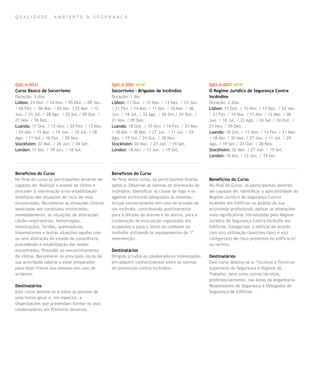 QUALIDADE, AMBIENTE & SEGURANÇA




QAS.4.003/                                       QAS.4.006/ NEW                                   QAS.4.007/ NEW
Curso Básico de Socorrismo                       Socorrismo – Brigadas de Incêndios               O Regime Jurídico de Segurança Contra
Duração: 3 dias                                  Duração: 1 dia                                   Incêndios
Lisbon: 24 Out. / 14 Nov. / 05 Dez. / 09 Jan.    Lisbon: 11 Out. / 15 Nov. / 13 Dez. / 24 Jan.    Duração: 2 dias
/ 06 Fev. / 06 Mar. / 03 Abr. / 22 Mai. / 12     / 21 Fev. / 14 Mar. / 11 Abr. / 16 Mai. / 06     Lisbon: 11 Out. / 15 Nov. / 13 Dez. / 24 Jan.
Jun. / 31 Jul. / 28 Ago. / 25 Set./ 09 Out. /    Jun. / 18 Jul. / 22 Ago. / 26 Set./ 24 Out. /    / 21 Fev. / 14 Mar. / 11 Abr. / 16 Mai. / 06
27 Nov. / 18 Dez.                                21 Nov. / 05 Dez.                                Jun. / 18 Jul. / 22 Ago. / 26 Set./ 24 Out. /
Luanda: 17 Out. / 12 Nov. / 20 Fev. / 13 Mar.    Luanda: 18 Out. / 15 Nov. / 14 Fev. / 21 Mar.    21 Nov. / 05 Dez.
/ 24 Abr. / 15 Mai. / 19 Jun. / 10 Jul. / 28     / 18 Abr. / 30 Mai. / 27 Jun. / 11 Jul. / 29     Luanda: 18 Out. / 15 Nov. / 14 Fev. / 21 Mar.
Ago. / 11 Set./ 16 Out. / 20 Nov.                Ago. / 19 Set./ 24 Out. / 28 Nov.                / 18 Abr. / 30 Mai. / 27 Jun. / 11 Jul. / 29
Stockholm: 22 Mai. / 26 Jun. / 04 Set.           Stockholm: 02 Mai. / 27 Jun. / 19 Set.           Ago. / 19 Set./ 24 Out. / 28 Nov.
London: 17 Abr. / 19 Jun. / 18 Set.              London: 18 Abr. / 13 Jun. / 19 Set.              Stockholm: 02 Mai. / 27 Jun. / 19 Set.
                                                                                                  London: 18 Abr. / 13 Jun. / 19 Set.



Benefícios do Curso                              Benefícios do Curso
No final do curso os participantes deverão ser   No final deste curso, os participantes ficarão   Benefícios do Curso
capazes de: Realizar o exame da vítima e         aptos a: Observar as normas de prevenção de      No final do Curso, os participantes deverão
proceder à reanimação e/ou estabilização         incêndios; Identificar as classe de fogo e os    ser capazes de: Identificar a aplicabilidade do
imediatas das situações de risco de vida         agentes extintores adequados às mesmas;          Regime Jurídico de Segurança Contra
encontradas; Reconhecer as situações clínicas    Actuar correctamente em caso de eclosão de       Incêndio em Edifícios no âmbito da sua
associadas aos conteúdos ministrados,            um incêndio, contribuindo positivamente          actividade profissional; Aplicar as alterações
nomeadamente, as situações de alterações         para a difusão do alarme e do alerta, para a     mais significativas introduzidas pelo Regime
cárdio-respiratórias, hemorragias,               cordenação da evacuação organizada dos           Jurídico de Segurança Contra Incêndio em
intoxicações, feridas, queimaduras,              ocupantes e para o início do combate ao          Edifícios; Categorizar o edifício de acordo
traumatismos e outras situações agudas com       incêndio utilizando os equipamentos de 1ª        com a(s) utilização-tipo(ções-tipo) e a(s)
ou sem alteração do estado de consciência,       intervenção.                                     categoria(s) de risco presentes no edifício e/
procedendo à estabilização das lesões                                                             ou recinto.
encontradas; Proceder ao encaminhamento          Destinatários
da vítima; Reconhecer os principais riscos da    Dirigido a todos os colaboradores interessados   Destinatários
sua actividade laboral e estar preparados        em adquirir conhecimentos sobre as normas        Este curso destina-se a: Técnicos e Técnicos
para fazer frente aos mesmos em caso de          de prevenção contra incêndios.                   Superiores de Segurança e Higiene do
acidente.                                                                                         Trabalho, bem como outros técnicos,
                                                                                                  preferencialmente, nas áreas da engenharia.
Destinatários                                                                                     Responsáveis de Segurança e Delegados de
Este curso destina-se a todas as pessoas de                                                       Segurança de Edifícios
uma forma geral e, em especial, a
Organizações que pretendam formar os seus
colaboradores em Primeiros Socorros.
 