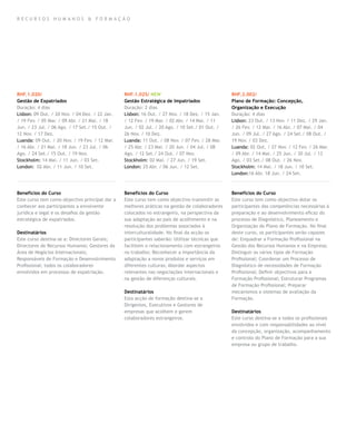 RECURSOS HUMANOS & FORMAÇÃO




RHF.1.020/                                      RHF.1.025/ NEW                                  RHF.2.002/
Gestão de Expatriados                           Gestão Estratégica de Impatriados               Plano de Formação: Concepção,
Duração: 4 dias                                 Duração: 2 dias                                 Organização e Execução
Lisbon: 09 Out. / 20 Nov. / 04 Dez. / 22 Jan.   Lisbon: 16 Out. / 27 Nov. / 18 Dez. / 15 Jan.   Duração: 4 dias
/ 19 Fev. / 05 Mar. / 09 Abr. / 21 Mai. / 18    / 12 Fev. / 19 Mar. / 02 Abr. / 14 Mai. / 11    Lisbon: 23 Out. / 13 Nov. / 11 Dez. / 29 Jan.
Jun. / 23 Jul. / 06 Ago. / 17 Set./ 15 Out. /   Jun. / 02 Jul. / 20 Ago. / 10 Set./ 01 Out. /   / 26 Fev. / 12 Mar. / 16 Abr. / 07 Mai. / 04
12 Nov. / 17 Dez.                               26 Nov. / 10 Dez.                               Jun. / 09 Jul. / 27 Ago. / 24 Set./ 08 Out. /
Luanda: 09 Out. / 20 Nov. / 19 Fev. / 12 Mar.   Luanda: 11 Out. / 08 Nov. / 07 Fev. / 28 Mar.   19 Nov. / 03 Dez.
/ 16 Abr. / 21 Mai. / 18 Jun. / 23 Jul. / 06    / 25 Abr. / 23 Mai. / 20 Jun. / 04 Jul. / 08    Luanda: 02 Out. / 27 Nov. / 12 Fev. / 26 Mar.
Ago. / 24 Set./ 15 Out. / 19 Nov.               Ago. / 12 Set./ 24 Out. / 07 Nov.               / 09 Abr. / 14 Mai. / 25 Jun. / 30 Jul. / 13
Stockholm: 14 Mai. / 11 Jun. / 03 Set.          Stockholm: 02 Mai. / 27 Jun. / 19 Set.          Ago. / 03 Set./ 08 Out. / 26 Nov.
London: 02 Abr. / 11 Jun. / 10 Set.             London: 25 Abr. / 06 Jun. / 12 Set.             Stockholm: 14 Mai. / 18 Jun. / 10 Set.
                                                                                                London:16 Abr. 18 Jun. / 24 Set.



Benefícios do Curso                             Benefícios do Curso                             Benefícios do Curso
Este curso tem como objectivo principal dar a   Este curso tem como objectivo transmitir as     Este curso tem como objectivo dotar os
conhecer aos participantes a envolvente         melhores práticas na gestão de colaboradores    participantes das competências necessárias à
jurídica e legal e os desafios da gestão        colocados no estrangeiro, na perspectiva da     preparação e ao desenvolvimento eficaz do
estratégica de expatriados.                     sua adaptação ao país de acolhimento e na       processo de Diagnóstico, Planeamento e
                                                resolução dos problemas associados à            Organização do Plano de Formação. No final
Destinatários                                   interculturalidade. No final da acção os        deste curso, os participantes serão capazes
Este curso destina-se a: Directores Gerais;     participantes saberão: Utilizar técnicas que    de: Enquadrar a Formação Profissional na
Directores de Recursos Humanos; Gestores da     facilitem o relacionamento com estrangeiros     Gestão dos Recursos Humanos e na Empresa;
Área de Negócios Internacionais;                no trabalho; Reconhecer a importância da        Distinguir os vários tipos de Formação
Responsáveis de Formação e Desenvolvimento      adaptação a novos produtos e serviços em        Profissional; Coordenar um Processo de
Profissional; todos os colaboradores            diferentes culturas; Abordar aspectos           Diagnóstico de necessidades de Formação
envolvidos em processos de expatriação.         relevantes nas negociações internacionais e     Profissional; Definir objectivos para a
                                                na gestão de diferenças culturais.              Formação Profissional; Estruturar Programas
                                                                                                de Formação Profissional; Preparar
                                                Destinatários                                   mecanismos e sistemas de avaliação da
                                                Esta acção de formação destina-se a             Formação.
                                                Dirigentes, Executivos e Gestores de
                                                empresas que acolhem e gerem                    Destinatários
                                                colaboradores estrangeiros.                     Este curso destina-se a todos os profissionais
                                                                                                envolvidos e com responsabilidades ao nível
                                                                                                da concepção, organização, acompanhamento
                                                                                                e controlo do Plano de Formação para a sua
                                                                                                empresa ou grupo de trabalho.
 