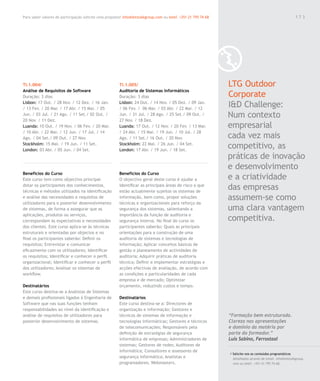 Para saber valores de participação solicite uma proposta! info@letstalkgroup.com ou telef. +351 21 795 74 68                                               173




TI.1.004/                                               TI.1.005/                                              LTG Outdoor
Análise de Requisitos de Software                       Auditoria de Sistemas Informáticos
Duração: 3 dias                                         Duração: 3 dias                                        Corporate
Lisbon: 17 Out. / 28 Nov. / 12 Dez. / 16 Jan.
/ 13 Fev. / 20 Mar. / 17 Abr. / 15 Mai. / 05
                                                        Lisbon: 24 Out. / 14 Nov. / 05 Dez. / 09 Jan.
                                                        / 06 Fev. / 06 Mar. / 03 Abr. / 22 Mai. / 12
                                                                                                               I&D Challenge:
Jun. / 03 Jul. / 21 Ago. / 11 Set./ 02 Out. /
20 Nov. / 11 Dez.
                                                        Jun. / 31 Jul. / 28 Ago. / 25 Set./ 09 Out. /
                                                        27 Nov. / 18 Dez.
                                                                                                               Num contexto
Luanda: 10 Out. / 19 Nov. / 06 Fev. / 20 Mar.           Luanda: 17 Out. / 12 Nov. / 20 Fev. / 13 Mar.          empresarial
/ 10 Abr. / 22 Mai. / 12 Jun. / 17 Jul. / 14            / 24 Abr. / 15 Mai. / 19 Jun. / 10 Jul. / 28
Ago. / 04 Set./ 09 Out. / 27 Nov.                       Ago. / 11 Set./ 16 Out. / 20 Nov.                      cada vez mais
Stockholm: 15 Mai. / 19 Jun. / 11 Set.
London: 03 Abr. / 05 Jun. / 04 Set.
                                                        Stockholm: 22 Mai. / 26 Jun. / 04 Set.
                                                        London: 17 Abr. / 19 Jun. / 18 Set.
                                                                                                               competitivo, as
                                                                                                               práticas de inovação
                                                                                                               e desenvolvimento
Benefícios do Curso                                     Benefícios do Curso
Este curso tem como objectivo principal                 O objectivo geral deste curso é ajudar a               e a criatividade
dotar os participantes dos conhecimentos,
técnicas e métodos utilizados na identificação
                                                        identificar as principais áreas de risco a que
                                                        estão actualmente sujeitos os sistemas de
                                                                                                               das empresas
e análise das necessidades e requisitos de              informação, bem como, propor soluções                  assumem-se como
utilizadores para o posterior desenvolvimento           técnicas e organizacionais para reforço da
de sistemas, de forma a assegurar que as                segurança dos sistemas, salientando a                  uma clara vantagem
aplicações, produtos ou serviços,                       importância da função de auditoria e
correspondam às expectativas e necessidades             segurança interna. No final do curso os                competitiva.
dos clientes. Este curso aplica-se às técnicas          participantes saberão: Quais as principais
estruturais e orientadas por objectos e no              orientações para a construção de uma
final os participantes saberão: Definir os              auditoria de sistemas e tecnologias de
requisitos; Entrevistar e comunicar                     informação; Aplicar conceitos básicos de
eficazmente com os utilizadores; Identificar            gestão e planeamento de actividades de
os requisitos; Identificar e conhecer o perfil          auditoria; Adquirir práticas de auditoria
organizacional; Identificar e conhecer o perfil         técnica; Definir e implementar estratégias e
dos utilizadores; Analisar os sistemas de               acções efectivas de avaliação, de acordo com
workflow.                                               as condições e particularidades de cada
                                                        empresa e de mercado; Optimizar
Destinatários                                           orçamento, reduzindo custos e tempo.
Este curso destina-se a Analistas de Sistemas
e demais profissionais ligados à Engenharia de          Destinatários
Software que nas suas funções tenham                    Este curso destina-se a: Directores de
responsabilidades ao nível da identificação e           organização e informação; Gestores e
análise de requisitos de utilizadores para              técnicos de sistemas de informação e                   “Formação bem estruturada.
posterior desenvolvimento de sistemas.                  tecnologias informáticas; Gestores e técnicos          Clareza nas apresentações
                                                        de telecomunicações; Responsáveis pela                 e domínio da matéria por
                                                        definição de estratégias de segurança                  parte do formador.”
                                                        informática de empresas; Administradores de            Luis Sabino, Ferrostaal
                                                        sistemas; Gestores de redes; Auditores de
                                                        informática; Consultores e assessores de
                                                                                                               / Solicite-nos os conteúdos programáticos
                                                        segurança informática; Analistas e                       detalhados através de email. info@letstalkgroup.
                                                        programadores; Webmasters.                               com ou telef. +351 21 795 74 68.
 