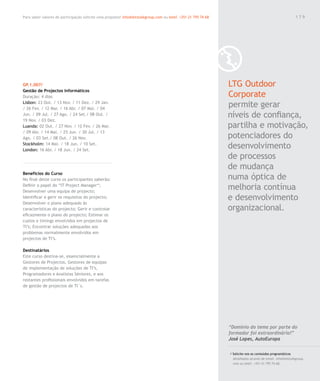 Para saber valores de participação solicite uma proposta! info@letstalkgroup.com ou telef. +351 21 795 74 68                                               179




GP.1.007/                                                                                                      LTG Outdoor
Gestão de Projectos Informáticos
Duração: 4 dias                                                                                                Corporate
Lisbon: 23 Out. / 13 Nov. / 11 Dez. / 29 Jan.
/ 26 Fev. / 12 Mar. / 16 Abr. / 07 Mai. / 04
                                                                                                               permite gerar
Jun. / 09 Jul. / 27 Ago. / 24 Set./ 08 Out. /
19 Nov. / 03 Dez.
                                                                                                               níveis de confiança,
Luanda: 02 Out. / 27 Nov. / 12 Fev. / 26 Mar.                                                                  partilha e motivação,
/ 09 Abr. / 14 Mai. / 25 Jun. / 30 Jul. / 13
Ago. / 03 Set./ 08 Out. / 26 Nov.                                                                              potenciadores do
Stockholm: 14 Mai. / 18 Jun. / 10 Set.
London: 16 Abr. / 18 Jun. / 24 Set.
                                                                                                               desenvolvimento
                                                                                                               de processos
                                                                                                               de mudança
Benefícios do Curso
No final deste curso os participantes saberão:                                                                 numa óptica de
Definir o papel do “IT Project Manager“;
Desenvolver uma equipa de projecto;
                                                                                                               melhoria contínua
Identificar e gerir os requisitos do projecto;                                                                 e desenvolvimento
Desenvolver o plano adequado às
características do projecto; Gerir e controlar                                                                 organizacional.
eficazmente o plano do projecto; Estimar os
custos e timings envolvidos em projectos de
TI’s; Encontrar soluções adequadas aos
problemas normalmente envolvidos em
projectos de TI’s.

Destinatários
Este curso destina-se, essencialmente a
Gestores de Projectos, Gestores de equipas
de implementação de soluções de TI’s,
Programadores e Analistas Séniores, e aos
restantes profissionais envolvidos em tarefas
de gestão de projectos de TI´s.




                                                                                                               “Domínio do tema por parte do
                                                                                                               formador foi extraordinário!”
                                                                                                               José Lopes, AutoEuropa

                                                                                                               / Solicite-nos os conteúdos programáticos
                                                                                                                 detalhados através de email. info@letstalkgroup.
                                                                                                                 com ou telef. +351 21 795 74 68.
 