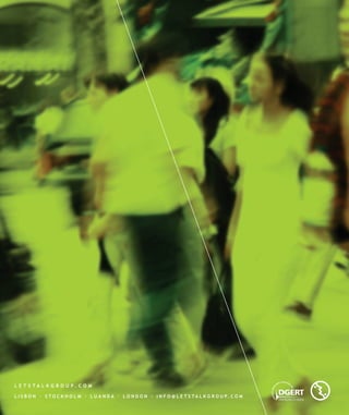 L E T S TA L K G R O U P. C O M

L I S B O N · S T O C K H O L M · L U A N D A · L O N D O N · I N F O @ L E T S TA L K G R O U P. C O M
 