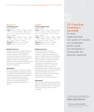 Para saber valores de participação solicite uma proposta! info@letstalkgroup.com ou telef. +351 21 795 74 68                                               041




GE.2.016/ NEW                                           GE.2.002/                                              LTG Consulting
Coaching Executivo                                      O Líder enquanto Coach
Duração: 2 dias                                         Duração: 2 dias                                        Exceeding is
Lisbon: 08 Out. / 26 Nov. / 03 Dez. / 28 Jan.
/ 18 Fev. / 11 Mar. / 08 Abr. / 06 Mai. / 24
                                                        Lisbon: 11 Out. / 15 Nov. / 13 Dez. / 24 Jan.
                                                        / 21 Fev. / 21 Mar. / 18 Abr. / 23 Mai. / 20
                                                                                                               succeding!
Jun. / 15 Jul. / 19 Ago. / 23 Set./ 21 Out. /
25 Nov. / 09 Dez.
                                                        Jun. / 11 Jul. / 08 Ago. / 12 Set./ 24 Out. /
                                                        21 Nov. / 05 Dez.
                                                                                                               O clima
Luanda: 04 Out. / 22 Nov. / 21 Fev. / 21 Mar.           Luanda: 25 Out. / 29 Nov. / 28 Fev. / 28 Mar.          organizacional
/ 18 Abr. / 16 Mai. / 13 Jun. / 18 Jul. / 01            / 11 Abr. / 09 Mai. / 06 Jun. / 25 Jul. / 08
Ago. / 05 Set./ 17 Out. / 14 Nov.                       Ago. / 26 Set./ 10 Out. / 21 Nov.                      não pode ser tocado
Stockholm: 23 Mai. / 20 Jun. / 12 Set.
London: 11 Abr. / 20 Jun. / 05 Set.
                                                        Stockholm: 30 Mai. / 27 Jun. / 05 Set.
                                                        London: 04 Abr. / 27 Jun. / 26 Set.
                                                                                                               ou visualizado,
                                                                                                               porém pode
Benefícios do Curso                                     Benefícios do Curso                                    ser percebido e
Com esta acção os participantes deverão ser             No final da acção de formação os
capazes de: Aplicar o Coaching como um                  participantes deverão ser capazes de:                  mensurado em
processo; Obter por via do Coaching o
máximo de rendimento no trabalho e maior
                                                        Introduzir o conceito de coaching; Saber
                                                        utilizar o Coaching como um instrumento de
                                                                                                               diversos aspectos.
capacidade de liderança junto de equipas de             liderança, gestão e motivação das equipas;
trabalho; Conhecer e aplicar diversos                   Avaliar eficazmente equipas de trabalho e
métodos e técnicas de Coaching; Persuadir de            saber desenvolver competências nos
forma eficaz a sua equipa por via do seu                colaboradores; Compreender o ciclo da
estilo de comunicação.                                  aprendizagem e conhecer os estilos de
                                                        aprendizagem; Aplicar o processo de
Destinatários                                           Coaching step-by-step; Conduzir reuniões de
Este curso destina-se a: Gestores e Chefias             Coaching orientadas a resultados; Desenhar
com responsabilidades de gestão de pessoas              planos de desenvolvimento para os
ou equipas; Técnicos de Recursos Humanos;               colaboradores (PDP’s); Saber dar feedback
Coordenadores de Projectos; Formadores; e               estruturado e orientado para o
todos os profissionais que pretendam                    desenvolvimento e a melhoria contínua.
conhecer as técnicas de Coaching como
instrumento de desenvolvimento do                       Destinatários
desempenho pessoal, profissional e de                   Este curso tem como principais destinatários
equipas.                                                Quadros e Executivos que tenham de liderar
                                                        equipas e pretendam treiná-las, orientá-las e
                                                        inspirá-las a alcançar mais e melhores
                                                        resultados.




                                                                                                               “Uma boa sessão, transmitida com
                                                                                                               fluidez, naturalidade e clareza.”
                                                                                                               António Coimbra, EDP Valor

                                                                                                               / Solicite-nos os conteúdos programáticos
                                                                                                                 detalhados através de email. info@letstalkgroup.
                                                                                                                 com ou telef. +351 21 795 74 68.
 