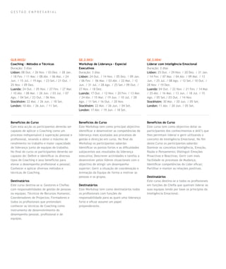 gestão empresarial




GLB.0022/                                        GE.2.003/                                        GE.2.004/
Coaching – Métodos e Técnicas                    Workshop de Liderança – Especial                 Liderar com Inteligência Emocional
Duração: 3 dias                                  Executivos                                       Duração: 2 dias
Lisbon: 08 Out. / 26 Nov. / 03 Dez. / 28 Jan.    Duração: 3 dias                                  Lisbon: 25 Out. / 29 Nov. / 20 Dez. / 31 Jan.
/ 18 Fev. / 11 Mar. / 08 Abr. / 06 Mai. / 24     Lisbon: 24 Out. / 14 Nov. / 05 Dez. / 09 Jan.    / 14 Fev. / 07 Mar. / 04 Abr. / 09 Mai. / 13
Jun. / 15 Jul. / 19 Ago. / 23 Set./ 21 Out. /    / 06 Fev. / 06 Mar. / 03 Abr. / 22 Mai. / 12     Jun. / 25 Jul. / 08 Ago. / 12 Set./ 10 Out. /
25 Nov. / 09 Dez.                                Jun. / 31 Jul. / 28 Ago. / 25 Set./ 09 Out. /    28 Nov. / 19 Dez.
Luanda: 24 Out. / 05 Nov. / 27 Fev. / 27 Mar.    27 Nov. / 18 Dez.                                Luanda: 04 Out. / 22 Nov. / 21 Fev. / 14 Mar.
/ 10 Abr. / 08 Mai. / 26 Jun. / 03 Jul. / 07     Luanda: 17 Out. / 12 Nov. / 20 Fev. / 13 Mar.    / 25 Abr. / 16 Mai. / 13 Jun. / 18 Jul. / 15
Ago. / 04 Set./ 23 Out. / 06 Nov.                / 24 Abr. / 15 Mai. / 19 Jun. / 10 Jul. / 28     Ago. / 05 Set./ 03 Out. / 14 Nov.
Stockholm: 22 Mai. / 26 Jun. / 18 Set.           Ago. / 11 Set./ 16 Out. / 20 Nov.                Stockholm: 30 Mai. / 20 Jun. / 05 Set.
London: 10 Abr. / 26 Jun. / 11 Set.              Stockholm: 22 Mai. / 26 Jun. / 04 Set.           London: 11 Abr. / 20 Jun. / 05 Set.
                                                 London: 17 Abr. / 19 Jun. / 18 Set.



Benefícios do Curso                              Benefícios do Curso                              Benefícios do Curso
Com esta acção os participantes deverão ser      Este Workshop tem como principal objectivo       Este curso tem como objectivo dotar os
capazes de aplicar o Coaching como um            identificar e desenvolver as competências de     participantes dos conhecimentos e skill’s que
processo indispensável à superação pessoal e     liderança mais ajustadas aos processos de        lhes permitam liderar e gerir utilizando o
profissional, levando a obter o máximo de        gestão e direcção em curso. No final do          conceito de Inteligência Emocional. No fim
rendimento no trabalho e maior capacidade        Workshop os participantes saberão:               deste Curso os participantes saberão:
de liderança junto de equipas de trabalho.       Identificar os pontos fortes e as dificuldades   Dominar os conceitos Inteligência, Emoção,
No final do curso os participantes deverão ser   subjacentes aos resultados da liderança          Razão e Pensamento; Distinguir Emoções
capazes de: Definir e identificar os diversos    executiva; Descrever actividades e tarefas a     Proactivas e Reactivas; Gerir com mais
tipos de Coaching e seus benefícios para         desenvolver pelos líderes situacionais com o     facilidade os processos de Mudança;
elevar o desempenho profissional e pessoal;      objectivo de atingir um desempenho               Identificar competências do Líder eficaz;
Conhecer e aplicar diversos métodos e            superior; Gerir a situação de coordenação e      Partilhar e manter as relações positivas.
técnicas de Coaching.                            Animação da Equipa de forma a motivar as
                                                 pessoas e os grupos.                             Destinatários
Destinatários                                                                                     Este curso destina-se a todos os profissionais
Este curso destina-se a: Gestores e Chefias      Destinatários                                    em funções de Chefia que queiram liderar as
com responsabilidades de gestão de pessoas       Este Workshop tem como destinatários todos       suas equipas tendo por base os princípios da
ou equipas; Técnicos de Recursos Humanos;        os profissionais com funções de                  Inteligência Emocional.
Coordenadores de Projectos; Formadores e         responsabilidade para as quais uma liderança
todos os profissionais que pretendam             forte e eficaz assume um papel
conhecer as técnicas de Coaching como            preponderante.
instrumento de desenvolvimento do
desempenho pessoal, profissional e de
equipas.
 
