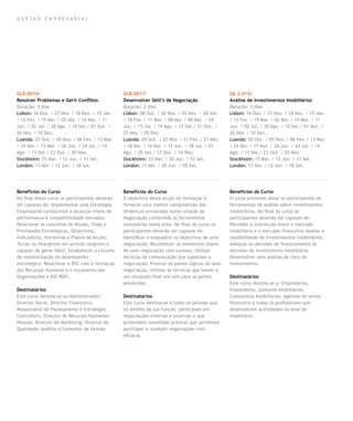 gestão empresarial




GLB.0014/                                        GLB.0017/                                       GE.2.012/
Resolver Problemas e Gerir Conflitos             Desenvolver Skill’s de Negociação               Análise de Investimentos Imobiliários
Duração: 3 dias                                  Duração: 2 dias                                 Duração: 3 dias
Lisbon: 16 Out. / 27 Nov. / 18 Dez. / 15 Jan.    Lisbon: 08 Out. / 26 Nov. / 03 Dez. / 28 Jan.   Lisbon: 16 Out. / 27 Nov. / 18 Dez. / 15 Jan.
/ 12 Fev. / 19 Mar. / 02 Abr. / 14 Mai. / 11     / 18 Fev. / 11 Mar. / 08 Abr. / 06 Mai. / 24    / 12 Fev. / 19 Mar. / 02 Abr. / 14 Mai. / 11
Jun. / 02 Jul. / 20 Ago. / 10 Set./ 01 Out. /    Jun. / 15 Jul. / 19 Ago. / 23 Set./ 21 Out. /   Jun. / 02 Jul. / 20 Ago. / 10 Set./ 01 Out. /
26 Nov. / 10 Dez.                                25 Nov. / 09 Dez.                               26 Nov. / 10 Dez.
Luanda: 03 Out. / 05 Nov. / 06 Fev. / 13 Mar.    Luanda: 04 Out. / 22 Nov. / 21 Fev. / 21 Mar.   Luanda: 03 Out. / 05 Nov. / 06 Fev. / 13 Mar.
/ 24 Abr. / 15 Mai. / 26 Jun. / 24 Jul. / 14     / 18 Abr. / 16 Mai. / 13 Jun. / 18 Jul. / 01    / 24 Abr. / 15 Mai. / 26 Jun. / 24 Jul. / 14
Ago. / 11 Set./ 23 Out. / 20 Nov.                Ago. / 05 Set./ 17 Out. / 14 Nov.               Ago. / 11 Set./ 23 Out. / 20 Nov.
Stockholm: 15 Mai. / 12 Jun. / 11 Set.           Stockholm: 23 Mai. / 20 Jun. / 12 Set.          Stockholm: 15 Mai. / 12 Jun. / 11 Set.
London: 17 Abr. / 12 Jun. / 18 Set.              London: 11 Abr. / 20 Jun. / 05 Set.             London: 17 Abr. / 12 Jun. / 18 Set.




Benefícios do Curso                              Benefícios do Curso                             Benefícios do Curso
No final deste curso os participantes deverão    O objectivo desta acção de formação é           O curso pretende dotar os participantes de
ser capazes de: Implementar uma Estratégia       fornecer uma melhor compreensão das             ferramentas de análise sobre investimentos
Empresarial conducente a alcançar níveis de      dinâmicas envolvidas numa relação de            imobiliários. No final do curso os
performance e competitividade elevados;          Negociação conferindo as ferramentas            participantes deverão ser capazes de:
Relacionar os conceitos de Missão, Visão e       necessárias nesta área. No final do curso os    Perceber a interacção entre o mercado
Prioridades Estratégicas, Objectivos,            participantes deverão ser capazes de:           imobiliário e o mercado financeiro; Avaliar a
Indicadores, Iniciativas e Planos de Acção;      Identificar e enquadrar os objectivos de uma    rendibilidade de investimentos imobiliários;
Tornar os intangíveis em activos tangíveis e     negociação; Reconhecer os elementos-chave       Adequar as decisões de financiamento às
capazes de gerar Valor; Estabelecer o circuito   de uma negociação com sucesso; Utilizar         decisões de investimento imobiliário;
de monitorização do desempenho                   técnicas de comunicação que suportam a          Desenvolver uma análise de risco do
estratégico; Relacionar o BSC com a formação     negociação; Praticar os passos lógicos de uma   investimento.
dos Recursos Humanos e o orçamento das           negociação; Utilizar as técnicas que levem a
Organizações e ISO 9001.                         um resultado final win-win para as partes       Destinatários
                                                 envolvidas.                                     Este curso destina-se a: Empresários,
Destinatários                                                                                    Investidores, Gestores Imobiliários,
Este curso destina-se ao Administrador/          Destinatários                                   Consultores Imobiliários, Agentes do sector
Director Geral; Director Financeiro;             Este curso destina-se a todas as pessoas que,   financeiro e todos os profissionais que
Responsável de Planeamento e Estratégia;         no âmbito da sua função, participam em          desenvolvem actividades na área do
Controllers; Director de Recursos Humanos/       negociações internas e externas e que           Imobiliário.
Pessoal; Director de Marketing; Director de      pretendem consolidar práticas que permitam
Qualidade; Auditor e Consultor de Gestão.        participar e conduzir negociações com
                                                 eficácia.
 