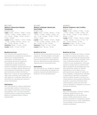 D E SEN VO LVIM EN TO PE SSOA L & COMU NIC AÇ ÃO




DPC.1.001/                                       GE.1.002/                                        GLB.0014/
Melhorar e Desenvolver Relações                  Melhorar as Relações Laborais pela               Resolver Problemas e Gerir Conflitos
Interpessoais                                    Assertividade                                    Duração: 3 dias
Duração: 3 dias                                  Duração: 2 dias                                  Lisbon: 17 Out. / 28 Nov. / 12 Dez. / 16 Jan.
Lisbon: 10 Out. / 07 Nov. / 19 Dez. / 23 Jan.    Lisbon: 18 Out. / 22 Nov. / 06 Dez. / 17 Jan.    / 13 Fev. / 20 Mar. / 17 Abr. / 15 Mai. / 05
/ 20 Fev. / 13 Mar. / 10 Abr. / 08 Mai. / 19     / 28 Fev. / 21 Mar. / 18 Abr. / 23 Mai. / 20     Jun. / 03 Jul. / 21 Ago. / 11 Set./ 02 Out. /
Jun. / 24 Jul. / 28 Ago. / 18 Set./ 23 Out. /    Jun. / 11 Jul. / 29 Ago. / 19 Set./ 17 Out. /    20 Nov. / 11 Dez.
13 Nov. / 04 Dez.                                14 Nov. / 12 Dez.                                Luanda: 10 Out. / 19 Nov. / 06 Fev. / 20 Mar.
Luanda: 03 Out. / 28 Nov. / 13 Fev. / 27 Mar.    Luanda: 11 Out. / 08 Nov. / 07 Fev. / 28 Mar.    / 10 Abr. / 22 Mai. / 12 Jun. / 17 Jul. / 14
/ 17 Abr. / 29 Mai. / 05 Jun. / 24 Jul. / 21     / 11 Abr. / 23 Mai. / 20 Jun. / 04 Jul. / 22     Ago. / 04 Set./ 09 Out. / 27 Nov.
Ago. / 25 Set./ 02 Out. / 13 Nov.                Ago. / 12 Set./ 31 Out. / 07 Nov.                Stockholm: 15 Mai. / 19 Jun. / 11 Set.
Stockholm: 29 Mai. / 12 Jun. / 18 Set.           Stockholm: 23 Mai. / 13 Jun. / 12 Set.           London: 03 Abr. / 05 Jun. / 04 Set.
London: 24 Abr. / 12 Jun. / 25 Set.              London:25 Abr. / 06 Jun. / 12 Set.



Benefícios do Curso                              Benefícios do Curso                              Benefícios do Curso
Este curso tem como objectivo dotar os           No final do curso os participantes deverão ser   Na acção de formação será revisto o conceito
participantes das competências necessárias a     capazes de: Formular pedidos e afirmações        de conflito em contexto empresarial, a sua
potenciarem os relacionamentos                   de forma assertiva; Identificar os aspectos      definição, as motivações das pessoas quando
interpessoais. No final deste curso os           positivos da utilização do comportamento         estão em conflito, os estilos utilizados, assim
participantes deverão ser capazes de:            assertivo; Referenciar principais obstáculos     como os diferentes estilos de lidar com o
Compreender em que condições se                  organizacionais à comunicação eficaz.            conflito e as suas consequências. O principal
estabelecem relações construtivas e                                                               objectivo é proporcionar os conhecimentos
positivas; Estabelecer relações positivas com    Destinatários                                    básicos de algumas das estratégias para uma
os outros e conseguir destreza relacional na     Este curso destina-se a: Dirigentes; Quadros     eficaz gestão dos conflitos no contexto
vida profissional; Compreender as reacções       Técnicos; Coordenadores de equipas ou de         organizacional. No fim deste curso os
dos interlocutores e saber enfrentá-las;         projectos; Assessores de Administração ou        participantes serão capazes de: Analisar de
Desenvolver o sentido de responsabilidade e      Direcção e Técnicos de Atendimento.              forma integrada o comportamento individual
saber tomar iniciativas; Gerir melhor num                                                         e organizacional; Identificar os diferentes
meio agressivo e conflituoso; Desenvolver um                                                      tipos de conflitos; Escolher as técnicas e os
estilo eficaz de interacção para motivar os                                                       comportamentos mais ajustados às diferentes
outros colaboradores.                                                                             situações; Caracterizar diferentes estilos
                                                                                                  comunicacionais e optar pelo estilo mais
Destinatários                                                                                     correcto; Identificar e ultrapassar as barreiras
Este curso destina-se a todos os profissionais                                                    ao processo relacional.
que pretendam melhorar e desenvolver as
suas relações interpessoais e que necessitam                                                      Destinatários
de estabelecer com o seu meio envolvente                                                          Este curso é destinado a: Gestores; Quadros
relações positivas e produtivas para obterem                                                      Dirigentes; Quadros técnicos com
ganhos em satisfação pessoal e eficácia                                                           responsabilidades ao nível da Gestão das
organizacional.                                                                                   pessoas; Chefias administrativas; outros
                                                                                                  técnicos envolvidos em coordenação e gestão
                                                                                                  técnico-administrativa e outros colaboradores
                                                                                                  com actividades em que predomine as
                                                                                                  relações interpessoais.
 