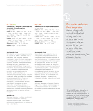 Para saber valores de participação solicite uma proposta! info@letstalkgroup.com ou telef. +351 21 795 74 68                                               055




GE.2.016/ NEW                                           DPC.2.004/                                             Formação exclusiva
Coordenação e Gestão da Comunicação em                  Argumentação Eficaz de Forma Persuasiva
Cenários de Crise e Emergência                          Duração: 2 dias                                        Para empresas.
Duração: 3 dias
Lisbon: 17 Out. / 28 Nov. / 12 Dez. / 16 Jan.
                                                        Lisbon: 18 Out. / 22 Nov. / 06 Dez. / 17 Jan.
                                                        / 28 Fev. / 21 Mar. / 18 Abr. / 23 Mai. / 20
                                                                                                               Metodologia de
/ 13 Fev. / 20 Mar. / 17 Abr. / 15 Mai. / 05
Jun. / 03 Jul. / 21 Ago. / 11 Set./ 02 Out. /
                                                        Jun. / 11 Jul. / 29 Ago. / 19 Set./ 17 Out. /
                                                        14 Nov. / 12 Dez.
                                                                                                               trabalho flexível
20 Nov. / 11 Dez.                                       Luanda: 11 Out. / 08 Nov. / 07 Fev. / 28 Mar.          adequando os
Luanda: 10 Out. / 19 Nov. / 06 Fev. / 20 Mar.           / 11 Abr. / 23 Mai. / 20 Jun. / 04 Jul. / 22
/ 10 Abr. / 22 Mai. / 12 Jun. / 17 Jul. / 14            Ago. / 12 Set./ 31 Out. / 07 Nov.                      nossos serviços
Ago. / 04 Set./ 09 Out. / 27 Nov.
Stockholm: 15 Mai. / 19 Jun. / 11 Set.
                                                        Stockholm: 23 Mai. / 13 Jun. / 12 Set.
                                                        London: 25 Abr. / 06 Jun. / 12 Set.
                                                                                                               às necessidades
London: 03 Abr. / 05 Jun. / 04 Set.                                                                            específicas dos
                                                                                                               nossos clientes,
Benefícios do Curso                                     Benefícios do Curso                                    auxiliando-os
No final deste curso os participantes deverão
ser capazes de: Definir e classificar Crise e
                                                        Esta acção tem como objectivo dotar os
                                                        participantes de métodos e técnicas de
                                                                                                               sempre com soluções
Emergência, suas tipologias, graus de                   argumentação que pretendem promover as                 diferenciadas.
intensidade e fontes; Conhecer os principios            suas ideias e projectos à hierarquia, colegas,
gerais da gestão da crise e/ou emergência e             colaboradores, parceiros externos ou grupos
suas fases; Assimiliar os diferentes Modelos            em que participam. No final do Curso os
de Gestão de Crise e Emergência e sua                   participantes serão capazes de: Identificar
adequação e aplicabilidade; Compreender a               características e necessidades específicas de
importância da comunicação em cenários de               argumentação; Escolher a comunicação e a
Crise e Emergência; Desenvolver uma                     argumentação mais adequada às
estratégia de comunicação efectiva;                     circunstâncias; Defender um ponto de vista
Identificar os diferentes tipos de                      polémico ou clarificar um mal entendido;
comunicação e públicos às quais se adequem;             Utilizar as técnicas de argumentação para
Conhecer as regras de relação com os orgãos             convencer, persuadir e influenciar com
comunicação social; Gerir eficazmente a                 integridade; Antecipar as questões perigosas.
comunicação em cenário de Crise e
Emergência; Criar um Gabinete de Crise e                Destinatários
Emergência e ferramentas de apoio;                      Este curso destina-se a: Gestores; Quadros;
Desenvolver competências técnicas e                     Engenheiros e todos os profissionais que nas
comportamentais que permitam assegurar                  suas funções necessitem de argumentar
uma eficiente coordenação humana dos vários             eficazmente ajudando-os a atingirem os seus
agentes envolvidos em cenários de Crise e               objectivos.                                            “O Let’sTalkGroup é das melhores
Emergência.                                                                                                    entidades de formação que já
                                                                                                               tivemos. É tudo bem organizado, a
Destinatários                                                                                                  formadora, os livros, os serviços de
Este curso destina-se a todos os profissionais                                                                 recepção. Staff muito atencioso!”
com responsabilidade no âmbito da                                                                              Lemba João, Sonangol P&P
comunicação institucional, tanto interna
como externa, especialmente em cenários de
                                                                                                               / Solicite-nos os conteúdos programáticos
Crise e Emergência.                                                                                              detalhados através de email. info@letstalkgroup.
                                                                                                                 com ou telef. +351 21 795 74 68.
 