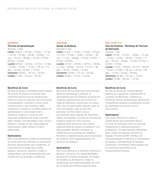 D E SEN VO LVIM EN TO PE SSOA L & COMU NIC AÇ ÃO




GLB.0015/                                        GLB.0020/                                        DPC.1.019/ NEW
Técnicas de Apresentação                         Gestão da Mudança                                Hora da Vitamina – Workshop de Técnicas
Duração: 2 dias                                  Duração: 2 dias                                  de Motivação
Lisbon: 25 Out. / 29 Nov. / 20 Dez. / 31 Jan.    Lisbon: 11 Out. / 15 Nov. / 13 Dez. / 24 Jan.    Duração: 1 dia
/ 14 Fev. / 07 Mar. / 04 Abr. / 09 Mai. / 13     / 21 Fev. / 21 Mar. / 18 Abr. / 23 Mai. / 20     Lisbon: 16 Out. / 27 Nov. / 18 Dez. / 15 Jan.
Jun. / 25 Jul. / 08 Ago. / 12 Set./ 10 Out. /    Jun. / 11 Jul. / 08 Ago. / 12 Set./ 24 Out. /    / 12 Fev. / 19 Mar. / 02 Abr. / 14 Mai. / 11
28 Nov. / 19 Dez.                                21 Nov. / 05 Dez.                                Jun. / 02 Jul. / 20 Ago. / 10 Set./ 01 Out. /
Luanda: 04 Out. / 22 Nov. / 21 Fev. / 14 Mar.    Luanda: 25 Out. / 29 Nov. / 28 Fev. / 28 Mar.    26 Nov. / 10 Dez.
/ 25 Abr. / 16 Mai. / 13 Jun. / 18 Jul. / 15     / 11 Abr. / 09 Mai. / 06 Jun. / 25 Jul. / 08     Luanda: 11 Out. / 08 Nov. / 07 Fev. / 28 Mar.
Ago. / 05 Set./ 03 Out. / 14 Nov.                Ago. / 26 Set./ 10 Out. / 21 Nov.                / 25 Abr. / 23 Mai. / 20 Jun. / 04 Jul. / 08
Stockholm: 30 Mai. / 20 Jun. / 05 Set.           Stockholm: 30 Mai. / 27 Jun. / 05 Set.           Ago. / 12 Set./ 24 Out. / 07 Nov.
London: 11 Abr. / 20 Jun. / 05 Set.              London: 04 Abr. / 27 Jun. / 26 Set.              Stockholm: 02 Mai. / 27 Jun. / 19 Set.
                                                                                                  London: 25 Abr. / 06 Jun. / 12 Set.



Benefícios do Curso                              Benefícios do Curso                              Benefícios do Curso
No final da acção os formandos serão capazes     Esta acção de formação tem como principal        No final do workshop, os participantes
de colocar em prática os factores mais           objectivo sensibilizar e preparar os             deverão ser capazes de: Compreender os
relevantes das técnicas de apresentação,         participantes para os múltiplos processos de     conceitos da Motivação; Conhecer as
tendo em conta os aspectos comunicacionais,      mudança organizacional que ocorrem em            diferentes Teorias da Motivação; Desenvolver
nomeadamente: Controlar o stress inicial,        todas as Empresas e Instituições nos nossos      competências pessoais e profissionais através
transformando-o num estímulo; Saber              dias, com as repercussões sentidas, quer ao      da capacidade de motivar e de se
reconhecer e encontrar um estilo próprio de      nível das pessoas, quer ao nível dos             auto-motivar.
apresentação e comunicação com a                 processos. No final deste curso os
audiência; Preparar e construir uma              participantes serão capazes de: Identificar,     Destinatários
exposição profissional de forma coerente;        definir, acompanhar e avaliar um processo de     Esta acção destina-se a todos os
Saber adoptar uma abordagem clara, firme e       mudança tendo em vista o sucesso                 colaboradores que pretendam aplicar
dinâmica; Utilizar as suas capacidades de        organizacional; Incentivar uma cultura           técnicas de motivação como um processo
improvisação; Saber utilizar os meios            organizacional que abraça a mudança e cria       indispensável à superação pessoal e
audiovisuais.                                    oportunidades; Motivar e envolver os             profissional. Foi especialmente desenhado
                                                 colaboradores no processo de mudança;            para: Líderes de Equipas; Gestores de
Destinatários                                    Promover a implementação suave do processo       Equipas; Técnicos de RH; Chefias com
Este curso destina-se a todos os profissionais   de mudança; Gerir adequadamente um               responsabilidade na liderança e coordenação
de várias áreas que efectuam ou pretendem        processo de mudança.                             de pessoas; Coordenadores de Equipas;
efectuar apresentações para audiências. O                                                         Comerciais; Formadores; Todos aqueles que
curso está direccionado para chefias,            Destinatários                                    se interessam pela dinâmica do
quadros, directores, gestores e todos os         Este curso destina-se a: Gestores; Directores;   comportamento humano.
colaboradores que no desempenho das suas         Quadros e técnicos com responsabilidades
funções têm de se dirigir a audiências.          hierárquicas; Chefias de Equipas, de Grupos
                                                 de Trabalho ou de Projecto e todos os
                                                 profissionais com responsabilidades ao nível
                                                 de processos de mudança organizacional.
 