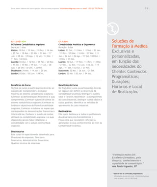 Para saber valores de participação solicite uma proposta! info@letstalkgroup.com ou telef. +351 21 795 74 68                                               081




CF.1.010/ NEW                                           CF.1.004/                                              Soluções de
O Sistema Contabilístico Angolano                       Contabilidade Analítica e Orçamental
Duração: 3 dias                                         Duração: 3 dias                                        Formação à Medida
Lisbon: 15 Out. / 19 Nov. / 10 Dez. / 14 Jan.
/ 25 Fev. / 18 Mar. / 01 Abr. / 13 Mai. / 17
                                                        Lisbon: 23 Out. / 13 Nov. / 11 Dez. / 22 Jan.
                                                        / 19 Fev. / 05 Mar. / 16 Abr. / 07 Mai. / 11
                                                                                                               Exclusivas e
Jun. / 08 Jul. / 05 Ago. / 16 Set./ 14 Out. /
11 Nov. / 02 Dez.
                                                        Jun. / 02 Jul. / 06 Ago. / 17 Set./ 08 Out. /
                                                        12 Nov. / 17 Dez.
                                                                                                               personalizadas,
Luanda: 03 Out. / 12 Nov. / 06 Fev. / 20 Mar.           Luanda: 10 Out. / 19 Nov. / 13 Fev. / 13 Mar.          em função das
/ 17 Abr. / 15 Mai. / 19 Jun. / 31 Jul. / 28            / 24 Abr. / 22 Mai. / 12 Jun. / 03 Jul. / 14
Ago. / 25 Set./ 30 Out. / 20 Nov.                       Ago. / 11 Set./ 02 Out. / 27 Nov.                      necessidades do
Stockholm: 29 Mai. / 19 Jun. / 25 Set.
London: 03 Abr. / 05 Jun. / 04 Set.
                                                        Stockholm: 22 Mai. / 26 Jun. / 25 Set.
                                                        London: 03 Abr. / 05 Jun. / 04 Set.
                                                                                                               Cliente: Conteúdos
                                                                                                               Programáticos;
                                                                                                               Durações;
Benefícios do Curso                                     Benefícios do Curso
No final do curso os participantes deverão ser          No final deste curso os participantes deverão          Horários e Local
capazes de: Compreender a evolução
histórica do sistema contabilístico angolano;
                                                        ser capazes de: Definir os objectivos da
                                                        contabilidade analítica; Distinguir o custeio
                                                                                                               de Realização.
Conhecer as demonstrações financeiras e suas            total e variável; Reconhecer as componentes
componentes; Conhecer o plano de contas do              do custo industrial; Distinguir custos básicos e
sistema contabilístico angolano; Conhecer os            custos padrões; Identificar os métodos de
âmbitos e objectivos do Plano Contabilidade             apuramento do custo industrial.
Angolano; Conhecer e elaborar os mapas que
correspondem às demonstrações financeiras e             Destinatários
interpretá-los; Conhecer o quadro de contas             Este curso destina-se a todos os profissionais
utilizado na contabilidade angolana e as suas           dos departamentos Contabilísticos e
disposições gerais; Saber relacionar a                  Financeiros que necessitem reforçar ou
contabilidade com o actual sistema fiscal               aprofundar os seus conhecimentos ao nível da
angolano.                                               Contabilidade Analítica.

Destinatários
Este curso foi especialmente desenhado para:
Directores de empresas; Directores
financeiros; Administrativos financeiros;
Quadros técnicos de empresas.




                                                                                                               “Formação muito útil.
                                                                                                               Excelente formadora, pela
                                                                                                               simpatia, conhecimentos e
                                                                                                               capacidade de comunicação.”
                                                                                                               Ana Paula Urgueira, CP

                                                                                                               / Solicite-nos os conteúdos programáticos
                                                                                                                 detalhados através de email. info@letstalkgroup.
                                                                                                                 com ou telef. +351 21 795 74 68.
 