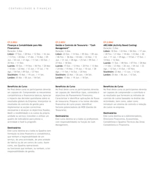 CO N TA BILIDA D E & FIN A N Ç A S




CF.2.002/                                         CF.2.003/                                         CF.2.004/
Finanças e Contabilidade para Não                 Gestão e Controlo de Tesouraria – “Cash           ABC/ABM (Activity Based Costing)
Financeiros                                       Management”                                       Duração: 2 dias
Duração: 3 dias                                   Duração: 3 dias                                   Lisbon: 18 Out. / 22 Nov. / 06 Dez. / 17 Jan.
Lisbon: 17 Out. / 28 Nov. / 12 Dez. / 16 Jan.     Lisbon: 24 Out. / 14 Nov. / 05 Dez. / 09 Jan.     / 28 Fev. / 21 Mar. / 18 Abr. / 23 Mai. / 20
/ 13 Fev. / 20 Mar. / 17 Abr. / 15 Mai. / 05      / 06 Fev. / 06 Mar. / 03 Abr. / 22 Mai. / 12      Jun. / 11 Jul. / 29 Ago. / 19 Set./ 17 Out. /
Jun. / 03 Jul. / 21 Ago. / 11 Set./ 02 Out. /     Jun. / 31 Jul. / 28 Ago. / 25 Set./ 09 Out. /     14 Nov. / 12 Dez.
20 Nov. / 11 Dez.                                 27 Nov. / 18 Dez.                                 Luanda: 11 Out. / 08 Nov. / 07 Fev. / 28 Mar.
Luanda: 10 Out. / 19 Nov. / 06 Fev. / 20 Mar.     Luanda: 17 Out. / 12 Nov. / 20 Fev. / 13 Mar.     / 11 Abr. / 23 Mai. / 20 Jun. / 04 Jul. / 22
/ 10 Abr. / 22 Mai. / 12 Jun. / 17 Jul. / 14      / 24 Abr. / 15 Mai. / 19 Jun. / 10 Jul. / 28      Ago. / 12 Set./ 31 Out. / 07 Nov.
Ago. / 04 Set./ 09 Out. / 27 Nov.                 Ago. / 11 Set./ 16 Out. / 20 Nov.                 Stockholm: 23 Mai. / 13 Jun. / 12 Set.
Stockholm: 15 Mai. / 19 Jun. / 11 Set.            Stockholm: 22 Mai. / 26 Jun. / 04 Set.            London: 25 Abr. / 06 Jun. / 12 Set.
London: 03 Abr. / 05 Jun. / 04 Set.               London: 17 Abr. / 19 Jun. / 18 Set.



Benefícios do Curso                               Benefícios do Curso                               Benefícios do Curso
No final deste curso os participantes deverão     No final deste curso os participantes deverão     No final deste curso os participantes deverão
ser capazes de: Compreender os mecanismos         ser capazes de: Identificar tipos, conteúdos e    ser capazes de compreender o contributo e
contabilísticos e financeiros básicos; Apreciar   objectivos do Planeamento Financeiro;             os resultados que fornecem os métodos de
o impacto das decisões quotidianas sobre os       Caracterizar e identificar aplicações de fluxos   controlo de custos baseados na Análise das
resultados globais da Empresa; Interpretar os     de tesouraria; Preparar e/ou tomar decisões       Actividades, bem como, saber como
resultados do controlo de gestão para             financeiras de curto prazo; Identificar           introduzir um sistema de controlo e redução
implementar as acções correctivas                 factores potenciadores da WEB (Gestão de          de custos na empresa.
necessárias e alcançar os objectivos fixados;     Tesouraria).
Medir a rendibilidade e os custos da própria                                                        Destinatários
unidade ou serviço; Conceber e utilizar um        Destinatários                                     Este curso destina-se a Administradores,
quadro de indicadores para pilotar a              Este curso destina-se a todos os profissionais    Directores Financeiros, Economistas,
actividade e fazê-la progredir.                   com responsabilidades na função de Cash           Contabilistas e Quadros Técnicos das Áreas
                                                  Management.                                       Contabilística e Financeira.
Destinatários
Este curso destina-se a todos os Quadros sem
formação na área financeira e contabilística,
que tenham a responsabilidade de um
serviço, de uma actividade, de uma unidade
de fabrico ou de um centro de custo. Assim
como, aos Quadros operacionais
ou funcionais que tenham, ou venham, a ter
responsabilidades de gestão.
 