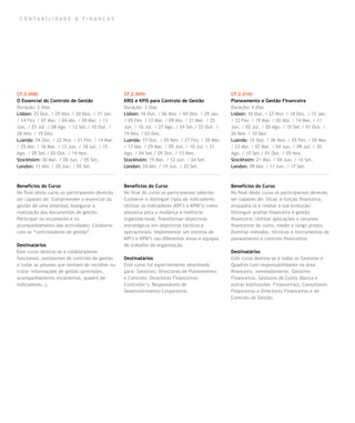 CO N TA BILIDA D E & FIN A N Ç A S




CF.2.008/                                       CF.2.009/                                       CF.2.010/
O Essencial do Controlo de Gestão               KRIS e KPIS para Controlo de Gestão             Planeamento e Gestão Financeira
Duração: 2 dias                                 Duração: 3 dias                                 Duração: 4 dias
Lisbon: 25 Out. / 29 Nov. / 20 Dez. / 31 Jan.   Lisbon: 16 Out. / 06 Nov. / 04 Dez. / 29 Jan.   Lisbon: 16 Out. / 27 Nov. / 18 Dez. / 15 Jan.
/ 14 Fev. / 07 Mar. / 04 Abr. / 09 Mai. / 13    / 05 Fev. / 12 Mar. / 09 Abr. / 21 Mai. / 25    / 12 Fev. / 19 Mar. / 02 Abr. / 14 Mai. / 11
Jun. / 25 Jul. / 08 Ago. / 12 Set./ 10 Out. /   Jun. / 16 Jul. / 27 Ago. / 24 Set./ 22 Out. /   Jun. / 02 Jul. / 20 Ago. / 10 Set./ 01 Out. /
28 Nov. / 19 Dez.                               19 Nov. / 03 Dez.                               26 Nov. / 10 Dez.
Luanda: 04 Out. / 22 Nov. / 21 Fev. / 14 Mar.   Luanda: 17 Out. / 05 Nov. / 27 Fev. / 20 Mar.   Luanda: 16 Out. / 06 Nov. / 05 Fev. / 05 Mar.
/ 25 Abr. / 16 Mai. / 13 Jun. / 18 Jul. / 15    / 17 Abr. / 29 Mai. / 05 Jun. / 10 Jul. / 21    / 23 Abr. / 07 Mai. / 04 Jun. / 09 Jul. / 20
Ago. / 05 Set./ 03 Out. / 14 Nov.               Ago. / 04 Set./ 09 Out. / 13 Nov.               Ago. / 10 Set./ 01 Out. / 05 Nov.
Stockholm: 30 Mai. / 20 Jun. / 05 Set.          Stockholm: 15 Mai. / 12 Jun. / 04 Set.          Stockholm: 21 Mai. / 04 Jun. / 10 Set.
London: 11 Abr. / 20 Jun. / 05 Set.             London: 24 Abr. / 19 Jun. / 25 Set.             London: 09 Abr. / 11 Jun. / 17 Set.



Benefícios do Curso                             Benefícios do Curso                             Benefícios do Curso
No final deste curso os participantes deverão   No final do curso os participantes saberão:     No final deste curso os participantes deverão
ser capazes de: Compreender o essencial da      Conhecer e distinguir tipos de indicadores;     ser capazes de: Situar a função financeira,
gestão de uma empresa; Assegurar a              Utilizar os indicadores (KPI’s e KPRI’s) como   enquadrá-la e relatar a sua evolução;
realização dos documentos de gestão;            alavanca para a mudança e melhoria              Distinguir análise financeira e gestão
Participar no orçamento e no                    organizacional; Transformar objectivos          financeira; Utilizar aplicações e recursos
acompanhamento das actividades; Colaborar       estratégicos em objectivos tácticos e           financeiros de curto, médio e longo prazos;
com os “controladores de gestão”.               operacionais; Implementar um sistema de         Dominar métodos, técnicas e instrumentos de
                                                KPI’s e KPRI’s nas diferentes áreas e equipas   planeamento e controlo financeiros.
Destinatários                                   de trabalho da organização.
Este curso destina-se a colaboradores                                                           Destinatários
funcionais, assistentes de controlo de gestão   Destinatários                                   Este curso destina-se a todos os Gestores e
e todas as pessoas que tenham de recolher ou    Este curso foi especialmente desenhado          Quadros com responsabilidades na área
tratar informações de gestão (previsões,        para: Gestores; Directores de Planeamento       financeira, nomeadamente, Gestores
acompanhamento orçamental, quadro de            e Controlo; Directores Financeiros;             Financeiros, Gestores de Conta (Banca e
indicadores…).                                  Controller’s; Responsáveis de                   outras Instituições Financeiras), Consultores
                                                Desenvolvimento Corporativo.                    Financeiros e Directores Financeiros e de
                                                                                                Controlo de Gestão.
 