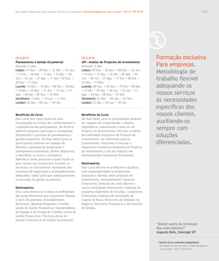 Para saber valores de participação solicite uma proposta! info@letstalkgroup.com ou telef. +351 21 795 74 68                                               087




CF.2.011/                                               CF.2.013/                                              Formação exclusiva
Planeamento e Gestão Orçamental                         API – Análise de Projectos de Investimento
Duração: 3 dias                                         Duração: 4 dias                                        Para empresas.
Lisbon: 17 Out. / 28 Nov. / 12 Dez. / 16 Jan.
/ 13 Fev. / 20 Mar. / 17 Abr. / 15 Mai. / 05
                                                        Lisbon: 09 Out. / 20 Nov. / 04 Dez. / 22 Jan.
                                                        / 19 Fev. / 12 Mar. / 16 Abr. / 07 Mai. / 04
                                                                                                               Metodologia de
Jun. / 03 Jul. / 21 Ago. / 11 Set./ 02 Out. /
20 Nov. / 11 Dez.
                                                        Jun. / 09 Jul. / 27 Ago. / 17 Set./ 08 Out. /
                                                        12 Nov. / 17 Dez.
                                                                                                               trabalho flexível
Luanda: 10 Out. / 19 Nov. / 06 Fev. / 20 Mar.           Luanda: 09 Out. / 20 Nov. / 19 Fev. / 05 Mar.          adequando os
/ 10 Abr. / 22 Mai. / 12 Jun. / 17 Jul. / 14            / 23 Abr. / 07 Mai. / 04 Jun. / 23 Jul. / 13
Ago. / 04 Set./ 09 Out. / 27 Nov.                       Ago. / 24 Set./ 08 Out. / 19 Nov.                      nossos serviços
Stockholm: 15 Mai. / 19 Jun. / 11 Set.
London: 03 Abr. / 05 Jun. / 04 Set.
                                                        Stockholm: 21 Mai. / 04 Jun. / 29 Out.
                                                        London: 23 Abr. / 25 Jun. / 03 Set.
                                                                                                               às necessidades
                                                                                                               específicas dos
Benefícios do Curso                                     Benefícios do Curso                                    nossos clientes,
Este curso tem como objectivo uma                       No final deste curso os participantes deverão
actualização ou reforço dos conhecimentos e             ser capazes de: Compreender o âmbito,                  auxiliando-os
competências dos participantes, de forma a
saberem preparar, participar e acompanhar
                                                        importância, classificação e fases de um
                                                        Projecto de Investimento; Efectuar a análise
                                                                                                               sempre com
eficazmente o processo de planeamento e                 de viabilidade económica do Projecto de                soluções
gestão orçamental. No final deste Curso os              Investimento, por diferentes ópticas;
participantes deverão ser capazes de:                   Compreender, relacionar e efectuar o                   diferenciadas.
Dominar o processo de preparação e                      diagnóstico económico-financeiro do Projecto
planeamento orçamental; Definir Objectivos              de Investimento, e do seu impacto nas
e identificar os custos a considerar;                   Demonstrações Financeiras Previsionais.
Identificar novos projectos e fazer incidir os
seus valores nos orçamentos; Escolher as                Destinatários
técnicas e os instrumentos necessários aos              Este curso destina-se a Gestores e Quadros
processos de negociação e acompanhamento                com responsabilidade na preparação,
adequados; Saber participar adequadamente               avaliação e decisão sobre projectos de
no processo de gestão orçamental.                       investimento, nomeadamente: Gestores
                                                        Financeiros; Gestores de Conta (Banca e
Destinatários                                           outras Instituições Financeiras); Analistas de
Este curso destina-se a todos os profissionais          projectos (Gabinetes de Estudos); Consultores
das áreas financeiras que necessitam Planear            Financeiros; Gestores de Sociedades de
e Gerir Orçamentos, nomeadamente:                       Capital de Risco; Directores de Unidades de
Directores, Quadros Dirigentes e Chefias                Negócio; Directores Financeiros e de Controlo
(áreas de Gestão Financeira); Coordenadores             de Gestão.
de Equipas e de Grupos de Trabalho (áreas de
Gestão Financeira); Técnicos (áreas de
Gestão Financeira e de Gestão Orçamental).
                                                                                                               “Gostei muito da formação.
                                                                                                               Dou nota máxima!”
                                                                                                               Augusto Dala, Sonangol EP

                                                                                                               / Solicite-nos os conteúdos programáticos
                                                                                                                 detalhados através de email. info@letstalkgroup.
                                                                                                                 com ou telef. +351 21 795 74 68.
 