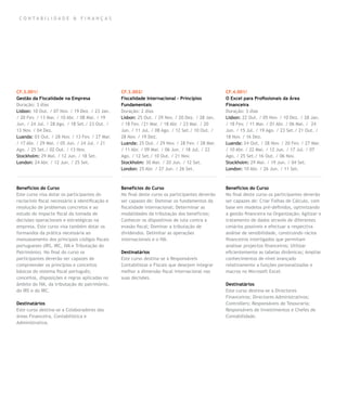 CO N TA BILIDA D E & FIN A N Ç A S




CF.3.001/                                        CF.3.002/                                       CF.4.001/
Gestão da Fiscalidade na Empresa                 Fiscalidade Internacional – Princípios          O Excel para Profissionais da Área
Duração: 3 dias                                  Fundamentais                                    Financeira
Lisbon: 10 Out. / 07 Nov. / 19 Dez. / 23 Jan.    Duração: 2 dias                                 Duração: 3 dias
/ 20 Fev. / 13 Mar. / 10 Abr. / 08 Mai. / 19     Lisbon: 25 Out. / 29 Nov. / 20 Dez. / 28 Jan.   Lisbon: 22 Out. / 05 Nov. / 10 Dez. / 28 Jan.
Jun. / 24 Jul. / 28 Ago. / 18 Set./ 23 Out. /    / 18 Fev. /21 Mar. / 18 Abr. / 23 Mai. / 20     / 18 Fev. / 11 Mar. / 01 Abr. / 06 Mai. / 24
13 Nov. / 04 Dez.                                Jun. / 11 Jul. / 08 Ago. / 12 Set./ 10 Out. /   Jun. / 15 Jul. / 19 Ago. / 23 Set./ 21 Out. /
Luanda: 03 Out. / 28 Nov. / 13 Fev. / 27 Mar.    28 Nov. / 19 Dez.                               18 Nov. / 16 Dez.
/ 17 Abr. / 29 Mai. / 05 Jun. / 24 Jul. / 21     Luanda: 25 Out. / 29 Nov. / 28 Fev. / 28 Mar.   Luanda: 24 Out. / 28 Nov. / 20 Fev. / 27 Mar.
Ago. / 25 Set./ 02 Out. / 13 Nov.                / 11 Abr. / 09 Mai. / 06 Jun. / 18 Jul. / 22    / 10 Abr. / 22 Mai. / 12 Jun. / 17 Jul. / 07
Stockholm: 29 Mai. / 12 Jun. / 18 Set.           Ago. / 12 Set./ 10 Out. / 21 Nov.               Ago. / 25 Set./ 16 Out. / 06 Nov.
London: 24 Abr. / 12 Jun. / 25 Set.              Stockholm: 30 Mai. / 20 Jun. / 12 Set.          Stockholm: 29 Mai. / 19 Jun. / 04 Set.
                                                 London: 25 Abr. / 27 Jun. / 26 Set.             London: 10 Abr. / 26 Jun. / 11 Set.



Benefícios do Curso                              Benefícios do Curso                             Benefícios do Curso
Este curso visa dotar os participantes do        No final deste curso os participantes deverão   No final deste curso os participantes deverão
raciocínio fiscal necessário à identificação e   ser capazes de: Dominar os fundamentos da       ser capazes de: Criar Folhas de Cálculo, com
resolução de problemas concretos e ao            fiscalidade internacional; Determinar as        base em modelos pré-definidos, optimizando
estudo do impacte fiscal da tomada de            modalidades da tributação dos benefícios;       a gestão financeira na Organização; Agilizar o
decisões operacionais e estratégicas na          Conhecer os dispositivos de luta contra a       tratamento de dados através de diferentes
empresa. Este curso visa também dotar os         evasão fiscal; Dominar a tributação de          cenários possíveis e efectuar a respectiva
formandos da prática necessária ao               dividendos. Delimitar as operações              análise de sensibilidade, construindo rácios
manuseamento dos principais códigos fiscais      internacionais e o IVA.                         financeiros interligados que permitam
portugueses (IRS, IRC, IVA e Tributação do                                                       analisar projectos financeiros; Utilizar
Património). No final do curso os                Destinatários                                   eficientemente as tabelas dinâmicas; Ampliar
participantes deverão ser capazes de             Este curso destina-se a Responsáveis            conhecimentos de nível avançado
compreender os princípios e conceitos            Contabilistas e Fiscais que desejem integrar    relativamente a funções personalizadas e
básicos do sistema fiscal português;             melhor a dimensão fiscal internacional nas      macros no Microsoft Excel.
conceitos, disposições e regras aplicadas no     suas decisões.
âmbito do IVA, da tributação do património,                                                      Destinatários
do IRS e do IRC.                                                                                 Este curso destina-se a Directores
                                                                                                 Financeiros; Directores Administrativos;
Destinatários                                                                                    Controllers; Responsáveis de Tesouraria;
Este curso destina-se a Colaboradores das                                                        Responsáveis de Investimentos e Chefes de
áreas Financeira, Contabilística e                                                               Contabilidade.
Administrativa.
 