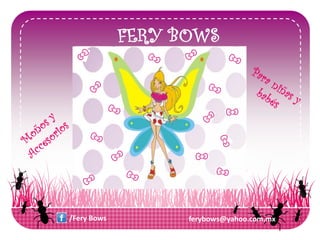 FERY BOWS




/Fery Bows         ferybows@yahoo.com.mx
 