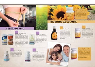 Forever Lite Ultra™ com
Aminoteina™
O novo e melhorado Forever Lite Ultra com
Aminoteina proporciona, além de todos
os minerais (cálcio, zinco, selénio etc) e
vitaminas (vitaminas A, E, C e etc.) excelentes
para ajudar a manter o seu bem-estar. A
Aminoteina, um complexo enzimático que
favorece a digestão da proteína da soja.
A proteína da soja proporciona o aporte
proteico completo. Para os benefícios
mencionados deverá consumir 1 ou 2 batidos
diários na sua dieta. Contém soja.
525g Chocolate (Cód. 325)
525gVainilla (Cód. 324)
Forever Lite Baunilha™
Forever Lite oferece uma completa
variedade de vitaminas, minerais,
proteínas e hidratos de carbono.
Misturado com leite ou sumo de
frutas é uma opção deliciosa e
nutritiva para complementar a sua
dieta como um delicioso snack.
Contém leite e soja.
525g Baunilha (cod.019)
Forever Bee Pollen™
O pólen de abelha é o alimento
mais completo que foi criado na
natureza. O Forever Bee Pollen
contém 500 mg de pólen de abelhas
por comprimido, enriquecido com
mel e geleia real.
100 comprimidos. (Cód. 026)
Forever Garcinia Plus™
O ingrediente principal é a Garcinia
Cambogia conhecida pelo seu conteúdo
em ácido hidroxicítrico.Contém Crómio
que contribui ao metabolismo normal
dos macronutrientes*. Contém soja.
70 cápsulas de gelatina. (Cód. 071)
Forever Bee Honey™
Mel de abelhas elaborado a partir
do néctar das flores. As abelhas
desidratam o néctar,que armazenam
e misturam com as suas enzimas,
depositando-o em seguida nas
suas colmeias. O mel é, juntamente
com o pólen, o alimento para as
abelhas pelo seu alto conteúdo
em açúcares, minerais, enzimas,
proteínas e aminoácidos.
0,5kg (Cód. 207)
Forever Royal Jelly™
A Geleia Real é o alimento com
que as abelhas obreiras alimentam a
Abelha Rainha. É a causa directa do
seu crescimento e da longevidade da
Rainha que pode chegar a viver até 5
anos frente aos 45 dias do resto das
abelhas da colmeia.Contém proteínas,
minerais, vitaminas A, C, D, E e é
uma boa fonte de armazenamento de
vitamina B.
60 comprimidos. (Cód. 036)
Forever Lean™
O Forever Lean é composto por
revolucionários ingredientes entre os quais
se encontra o Crómio,que contribui para a
manutenção dos niveis normais de glucose
no sangue*, e Opuntia ficus e Phaseolus
vulgaris. Combinado com exercício físico e
hábitos alimentares saudáveis, pode ajudar
ao seu bem-estar.
* O seu consumo diário confere uma quantidade
significativa (15%) da dose diária recomendada destas
vitaminas e minerais para obter o efeito benéfico.
120 cápsulas. (Cód. 289)
Produtos da Colmeia
Forever Bee Propolis™
O Forever Bee Propolis™ é constituído
por própolis: uma substância segregada
pelas abelhas a partir de uma resina
viscosa existente no córtex das árvores.
As abelhas produtoras de mel recolhem
e metabolizam o própolis revestindo com
ele o interior das colmeias, evitando, assim,
a sua contaminação por microorganismos.
Contém soja e amêndoa.
60 comprimidos (Cód. 027)
Gestão de Peso
8 9
 