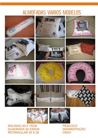 ALMOFADAS PERSONALIZADAS
        ALMOFADAS VARIOS MODELOS




ROLINHO 40 X 15CM        PESCOÇO
QUADRADA 30 X30CM        AMAMENTAÇÃO
RETANGULAR 20 X 28       OSSO
 