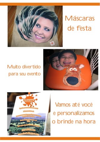 Máscaras
                      de festa




Muito divertido
para seu evento




                   Vamos até você
                  e personalizamos
                  o brinde na hora
 