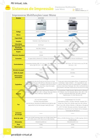 PB
Virtual
PB Virtual, Lda.
geral@pb-virtual.pt
SCX4729FD SCX-4828FNModelo
SAMSCX-4729FD/SEE SAMSCX-4828FN/SEECódigo
Marca
A4 A4Capacidade
Impressão, cópia, Digitalização, Fax Impressão, Digitalização, Cópia e FaxFunções
Velocidade
Até 28 ppm Até 28 ppm
de impressão mono
Resolução
Até 1200 x 1200 dpi Até 1200 x 1200 dpi
de impressão
Duplex Sim
128 MB 128 MBMemória Standard
Hi-Speed USB 2.0, Ethernet 10 / 100 Base-TX interfaces Hi-Speed USB 2.0, Ethernet 10/100 BaseTXConexões
Windows 2000 / 2003 Server / XP / Vista, Various Linux OS, MacCompatibility Windows 2000 / XP / Vista / 7 / 2003 Server / 2008
Controladores Server, Mac OS X 10.3 ~ 10.6, Various Linux OS OS X 10.3 ~ 10.5
Entrada de papel
150 folhasSaída de papel
Alimentador
automático
Velocidade de cópia: Até 28 cpm em A4 (29 cpm em Carta) Tempo para copiar primeira página (Mono) 10 segundos (em
Copiar ResolutionUp para 1200 1200 dpi x Resolução de cópia de modo Ready) Cópias múltiplas 1 - 99 Capacidade de cópia
saída efetiva Copiar Multi 1 ~ 99 páginas Cópia de documento, Cópia ID, Cópia Clone, Cópia com determinado n.º de páginas
2-up, 4-up, Cópia pôster, Cópia Clone, Cópia Intercalação,
Copiadora
numa só, Cópia Poster Resolução Até 1 200 x 1 200 dpi de reso-
Auto-ajuste lução efectiva Velocidade Até 28 cpm em A4 (30 cpm em Carta)
Compatibilidade TWAIN Standard, WIA Standard Método Cor Compatibilidade TWAIN Standard, WIA Standard (só Windows
CIS Resolução (Óptica) Até 1 200 x 1 200 ppp Resolução (Melho- XP) Método Color CIS Resolução (Óptica) Até 1 200 x 1 200
rada) Até 4 800 x 4 800 ppp Digitalizar para PC dpi (rolo) Resolução (Melhorada) Até 4 800 x 4 800 dpiScanner
Digitalizar para PC, Email, Memória USB
ITU-T G3, ECM Compatível Compatibilidade ITU-T G3, ECM
33.6 Kbps Velocidade Modem Velocidade do modem 33,6 Kbps Resolução Standard: 203 x
Até 300 300 dpi x Resolução do faxMemória de 8 MB Fax (600 98 dpi; Fine / Photo: 203 x 196 dpi; Super Fine: 300 x 300 dpi;
Fax páginas)Dial Fax Auto (de discagem rápida 200 locais) Color: Up to 200 x 200 dpi Memória 3,2 MB (Aprox. 260 páginas
at ITU-T #1 Chart) Marcação automática Marcação rápida:
200 destinos Caracteristica do Fax Boqueio de Fax indesejado,
Transmissão até 209 destinos
Consumo
de energia
Menor que 50 dBA (impressão), Menor que 50 dBA (Cópia), Menor
Inferior a 49 dBA (Printing), Inferior a 53 dBA (Copying), Inferior aNível de ruído que 52 dBA (cópia no ADF), Menor que 26 dBA (Standby)
26 dBA (Standby
416,0x415,4x318,9 mm 445,2x410,5x395,3 mmDimensões
10,3kg 14,5kgPeso
Observações
42
 