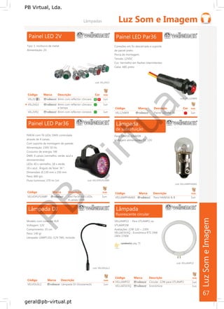 PB
Virtual
PB Virtual, Lda.
geral@pb-virtual.pt
G R
Código Marca Descrição Emb
Código Marca Descrição Emb
Led Par36 ABS LEDs 1unVELVDPLPS36BP VELLAMPHAA65 Para HAA65A & B 1un
4 canais DMX
candeeiro pág. 75
Código Marca Descrição Emb
VELVDLGL2 Lâmpada DJ (Gooseneck) 1un
67
 