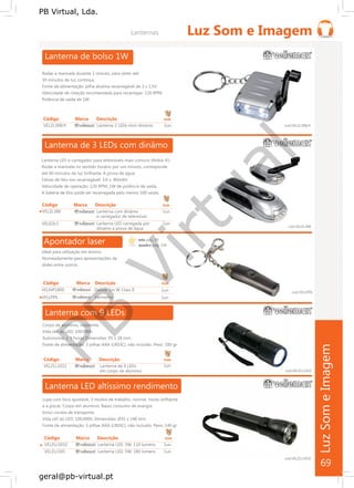 PB
Virtual
PB Virtual, Lda.
geral@pb-virtual.pt
Código Marca Descrição Emb
VELZL388/4 Lanterna 2 LEDs mini-dínamo 1un
tela pág. 90
Código Marca Descrição Emb
VELZLL1022 Lanterna de 9 LEDs 1un
em corpo de alumínio
69
 