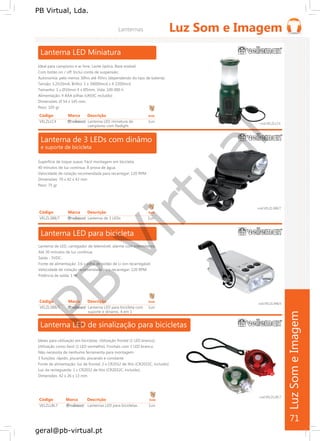 PB
Virtual
PB Virtual, Lda.
geral@pb-virtual.pt
Código Marca Descrição Emb
VELZLLC4 Lanterna LED miniatura de 1un
campismo com flaslight
Código Marca Descrição Emb
VELZL388/7 Lanterna de 3 LEDs 1un
Código Marca Descrição Emb
VELZL388/5 Lanterna LED para bicicleta com 1un
suporte e dínamo, 4 em 1
Código Marca Descrição Emb
VELZLLBL7 Lanternas LED para bicicletas 1un
71
 