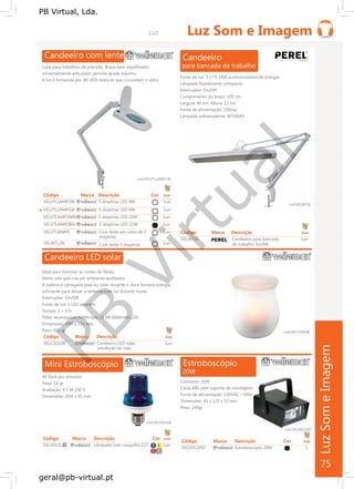 PB
Virtual
PB Virtual, Lda.
geral@pb-virtual.pt
Código Marca Descrição
VELCSOL08 Candeeiro LED solar,
simulação de vela
Emb
1un
Estroboscópio
20W
Consumo: 20W
Caixa ABS com suporte de montagem.
Fonte de alimentação: 230VAC ~50Hz
Dimensões: 85 x 125 x 53 mm
Peso: 240gr
cod.VELVDL20ST
Código Marca Descrição Cor Emb
B Y VELVDL20ST Estroboscópio 20W 1
R W
75
 