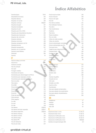 PB
Virtual
PB Virtual, Lda.
geral@pb-virtual.pt
Estroboscópios
Etiquetadora de preços
Etiquetas adesivas
Etiquetas com picote
Etiquetas contínuas
Etiquetas de papel
Etiquetas de polyester
Etiquetas em anel
Etiquetas para CDs e DVDs
Etiquetas para etiquetadoras de preços
Etiquetas para impressoras
Etiquetas não removíveis
Etiquetas redondas
Etiquetas removíveis
Etiquetas retangulares com fio
Etiquetas térmicas
Etiquetas transparentes
Expositor com 12 lanternas
Expositor porta folhetos
Extensões
External
F
Faixa de cabeça com lente
Faixa de luz
Fantasma animado
Fato de proteção
Fax Laser
Ferragem metálica
Ferramenta de impacto
Ferramentas para desmontagem de iPhone
Ferramentas para reparação consolas
Ferramentas para reparação de relógios
Ferro de soldar
Fibra óptica
Ficha BNC
Ficha de alimentação
Ficha Dupla
Ficha NEUTRIK
Ficha XLR
Fichas de reposição
Filme estirável
Filme negativo
Fio ráfia
Fio sisal
Fio vela
Fita adesiva
Fita adesiva de tecido reparador
Fita adesiva dupla face
Fita adesiva impressa
Fita adesiva invisível
Fita adesiva krepp
Fita adesiva PPL
Fita anti deslizante
Fita de auto fusão
75|76
203
264
269
266|267
267
267
268
267
268
265
268
263
268
268
264
267
73
239
186
55
130
65
109
320
44
246
131
132
132
137
129
65
184
183
185
179
184
185
339
40
340
339
339
229|230
230|337
230|338
337
230
337
337
337
337
Fita de espuma dupla 338
Fita de mascarar 338
Fita em rolo sigilo 230
Fita LED 77
Fita métrica metálica 151
Fita sinalização impressa 337
Fita velcro 231
Fitas transferidoras 338
Fixadores 229
Flash drive 56
Flauta de plástico 303
Flor com LEDs 102
Folhas de cartão canelado 299
Folhas de cartolina 272
Fonte de alimentação comutadas 168
Fonte de alimentação para PCs 51
Forra para livros 299
Fragância para máquinas de fumo 89
Frequencímetro 149
Furador de 1 furo 201
Furador de rebites 202
Furadores 201
Fusível Auto 78
G
Garrafas de água 310
Garrote em latex 317
Gel de banho 327
Gel sanitário 330
Gerador solar 149
Giz 289
Grampo de gatilho 82
Gravador de voz 87
Grilo solar 109
Grinalda com LEDs 102
Guache acrílico 299
Guardanapos 312
Guia para seleção de destruidora 206
Guia para seleção de encadernadora 212
Guia para seleção de plastificadora 210
Guilhotinas 206
H
Headphone 57
Headset 58
Holofote 79
Hub USB 56
I
Impressoras laser a cores 15 até 22
Impressoras laser mono 23 até 31
Impressoras multifunções cores 32 até 35
Impressoras multifunções mono 36 até 43
Impressoras multifunções mono 44|45|46
Interface de experimentação USB 117
 