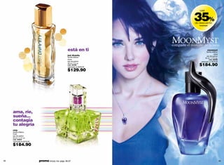 35%
                                                                                                casi



                                                                                             de descuento
                                                                                                moonmyst




                                                                              comparte el misterio de la luna.
                                                      está en ti                                          moonmyst
                                                                                                         familia olfativa:
                                                                                                                    dulce
                                                      just divanity                                      eau de parfum
                                                      familia olfativa:                                50 ml / 1.7 fl. oz.
                                                      dulce                                                cód. 05240
                                                      eau de parfum                              valorizado en $279.00
                                                      30 ml / 1 fl. oz.
                                                      cód. 02769
                                                      valorizado en $200.00
                                                                                                $184.90
                                                      $129.90




     ama, ríe,
     sueña...
     contagia
     tu alegría
     vivly
     familia olfativa:
     frutal
     eau de parfum
     50 ml / 1.7 fl. oz.
     cód. 00970
     valorizado en $279.00

     $184.90


48                           promo simply me: págs. 66-67                                                                    49
 