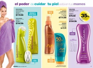 el poder de cuidar tu piel está en tus manos
         body revolution                                                           autobronceador,             body in bloom
         crema gel corporal que                                           no deja la piel manchada             sensual touch
         disminuye la apariencia de                                                       sun by me            loción suavizante humectante
         la piel de naranja y estrías                     broncea                    sunless bronze            para el cuerpo
         150 ml / 5 fl. oz.                                                       loción autobronceadora
                                         disminuye la      sin sol



                                                                                                                                                                  35%
         cód. 02110                                                              para rostro y cuerpo con      180 ml / 6 fl. oz.                                     casi
         valorizado en $200.00          apariencia de                                       efecto gradual     cód. 08157

         $119.90                        piel de naranja                                 130 ml / 4.4 fl. oz.
                                                                                               cód. 22261
                                                                                                               valorizado en $120.00

                                                                                                               $79.90
                                                                                    valorizado en $180.00

         body revolution                                                          $114.90                      400 ml / 13.5 fl. oz.
                                                                                                                                                                  de descuento
         crema gel corporal nueva                                                                              cód. 11072                                          bib sensual touch
         apariencia                                                                                            valorizado en $155.00

                                                                                                               $104.90
         150 ml / 5 fl. oz.
         cód. 02245                                                                 bloqueador solar
         valorizado en $220.00                                                     con textura ligera

         $144.90                                                                           sun by me
                                                                                          faceblock*
                                                                                  bloqueador facial fps 50
                                                                                            de uso diario
                                                                                          60 ml / 2 fl. oz.
                                                                                              cód. 03251
                                                                                        $210.00


                                                                                                                  suaviza y
                                                                                                                  perfuma




                                                                                                                      en 2
                                                                                                                 presentaciones




                                                                                                                     400 ml / 13.5 fl. oz.


                                                                                                                                             180 ml / 6 fl. oz.
                                               reduce       protege
                                               medidas    de los rayos
                                                            solares



                                                                            *Dermatológicamente probado.
56   promo simply me: págs. 66-67                                        Hipoalergénico. No comedogénico.                                                                              57
 
