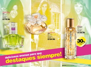 ama, ríe, sueña...
     contagia tu alegría!
     vivly
     familia olfativa:
     frutal
     eau de parfum
     50 ml / 1.7 fl. oz.
     cód. 00970
     valorizado en $279.00

     $179.90


                                                                                                 está en ti
                                                                                                 just divanity
                                                                                                 familia olfativa:
                                                                                                 dulce
                                                                                                 eau de parfum
                                                                                                 30 ml / 1 fl. oz.
                                                                                                 cód. 02769
                                                                                                 valorizado en $200.00
                                          absolutamente tú
                                          giulia
                                                                                                 $139.90
                                          familia olfativa:
                                          floral
                                          eau de parfum
                                          50 ml / 1.6 fl. oz.
                                          cód. 02107




                                                                                                 30%
                                          valorizado en $279.00

                                          $184.90

                                                                                                 de descuento
                                                                                                       just diva




                         siempre!
                         romas p
                                ara que

                     ues
                        a
               liciosos
                 staq
             de

40
               de                                                 promo billeteras: pág. 82-83                           41
 