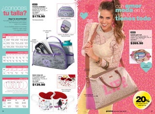 con amor y
                                                                                                 nuevo


¿conoces                                                                                         lonchera ready2go*
                                                                                                 Lo más sweet para llevar tus
                                                                                                 alimentos. En non woven.
                                                                                                                                                                                               moda en tu
 tu talla?
                                                                                                 Medidas aprox.: 24 x 16 x 14
                                                                                                 cm / 9 x 6 x 6”


                                                                                                                                                                                               vida...lo
                                                                                                 cód. 35777
                                                                                                 valorizado en $235.00



                                                                                                                                                                                               tienes todo
                                                                                                 $179.90
                   ¡Aquí la encontrarás!                                                                                                 diseño divertido
                                                                                                 *No incluye productos.
 Tus tallas, las de tu chico y todo lo
          que necesitas para tener
                   todo a tu medida!
     Si tus medidas están en el límite
                 superior, mejor pasa
                   a la siguiente talla.                                                                              con asa para
                                                                                                                         llevar                                                                                   nuevo
PARA            camisetas/franelas/pantalones/faldas                                                                                 interior de plástico, súper                                                  maletín got it all
mí              XS         S/P/CH                 M            L/G              XL/XG
                                                                                                                                            fácil de limpiar                                                      Llévalo todo con mucho estilo. En
                                                                                                                                                                                                                  poliéster y pvc. Medidas aprox.: 48 x 19
             82 a 85 cm       86 a 89 cm 90 a 93 cm           94 a 97 cm 98 a 101 cm
                                                                                                                                                                                                                  x 26 cm / 18.8 x 7.5 x 10.2”
  busto
            32” a 33. 5”       34” a 35” 35.5” a 36.5”         37” a 38” 38.5” a 39.5”
                                                                                                bolsillo                                                                                                          cód. 38116
                                                                                              adelante y a                                                                                                        valorizado en $340.00
 cintura
            60 a 63 cm
            23.5” a 25”
                              64 a 67 cm
                               25” a 26”
                                               68 a 71 cm   72 a 75 cm
                                                27” a 28” 28.5” a 29.5”
                                                                                76 a 79 cm
                                                                                 30” a 31”
                                                                                                un lado
                                                                                                                                                                                                                  $269.90
             86 a 89 cm 90 a 93 cm             94 a 97 cm 98 a 101 cm 102 a 105 cm
 cadera       34” a 35” 35.5” a 36.5”           37” a 38” 38.5” a 39.5”   40” a 41”




                                                         pantalones / faldas
            26/4 27/6 28/8 29/10 30/12 31/12 32/14

 cintura     66 cm       69 cm    71 cm         74 cm       76 cm       79 cm         81 cm
  desde        26”         27”      28”           29”         30”         31”           32”

 cadera      92 cm       94 cm    97 cm         99 cm      102 cm     104 cm       107 cm
  desde        36”         37”      38”           39”         40”        41”          42”




                                                                                                                                                                                                                                            súper
                                 zapatos / ballerinas / zapatillas                                                                                                                                                                        espacioso!!
 tallas        35/           36/      37/        38/      39/                                                                                                      asa larga
            5/23.5          6/24 61/2 /25 71/2 /25.5 81/2 /26                                                                                                      regulable
 largo          23 cm      23.7 cm            24.3 cm               25 cm         25.7 cm
                    9”         9.3”               9.5”                9.8”            10”
                                                                                                 tazas crazy cat
                                                                                                 Para compartir con quien
                                                                                                 tu quieras! En cerámica.
                                                             anillos / sortijas                  Medidas aprox.: 10 x 20 x 9
                                                                                                 cm / 4 x 8 x 4”
                                                                                                 cód. 38195
            6      7          8           9          10         11                               valorizado en $180.00

                                                                                                 $139.90
                                                                                                                                           dos corazones
             Colócalos sobre estos círculos haciendo
          que quede justo por afuera de la línea y así                                                                                      que encajan!
                        encontrarás tu talla exacta.
                                                                                                                                                                   estampado de




                                                                                                                                                                                                                           20%
                                                                                                                                                                    animal print
PARA                             camisetas/franelas/pantalones

  él            S/P/CH                         M                         L/G
                92 a 95 cm                    96 a 99 cm              100 a 103 cm
 pecho
                36” a 37.5”                    38” a 39”              39.5” a 40.5”                                                                                                                                         de descuento
                74 a 79 cm                    80 a 85 cm                86 a 91 cm
                                                                                                                                                                                                                                maletín got it all
 cintura
                 29” a 31”                     32” a 33”                 34” a 36”




54                                                                                                                                                                                 promo billeteras: pág. 82-83                                              55
 