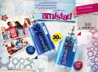 por todo lo que hemos
                                                                vivido juntos, por las risas,
                                                                                                                                                 a
                                                                los secretos, las avent s                                       Edición Limitad
                                                                 FELIZ DIA DE LA         y mucho mas...                          o diseño
                                                                                                                                              istad *
                                                                                                                                                   x día de la
                                                                                                                                                                    am
                                                                                                                            *nuev


 BLUE&BLUE                                                                                                                                     blu e & bl ue
                                                                                                                                                by * cy zo n e
                                                                                                                                            febrero 2013
                                                                                                                                                   lo que nos une
                                                                                                                                                       blue & blue
                                                                                                                                                     edición limitada
                                                                                                                                                     75 ml / 2.5 fl. oz. c/u
                                                                                                                                                  valorizado en $230.00 c/u

                                                                                                                                             $149.90 c/u




                                                                                                      30%
                                                                                                       más de



                                                                                                      de descuento
                                                                                                         blue & blue




                                                                                                                                     frota tu muñeca aquí y disfruta de
                                                                                                                                              blue & blue for her


                                             paraél
                                            familia olfativa:
                                               herbal
                                            eau de toilette
                                              cód. 08772




                                                                                                                       paraella
                                                                                                                       familia olfativa:
                                                                                                                           frutal
                                                                                                                       eau de parfum
                                                                                                                         cód. 09804
                                                                 frota tu muñeca aquí y disfruta de
             promo billeteras: pág. 82-83                                 blue & blue for him
12                                                                                                                                                                             13
 