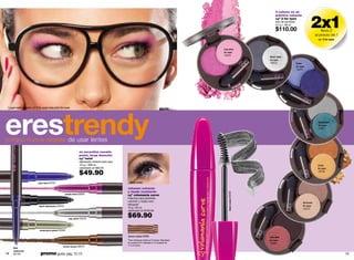 2 colores en un




                                                                                                                                                                                                            2x1
                                                                                                                                                                            práctico estuche
                                                                                                                                                                            cyº 2 for eyes
                                                                                                                                                                            dúo de sombras
                                                                                                                                                                            2.4 g / .08 oz.
                                                                                                                                                                            $110.00                                 lleva 2
                                                                                                                                                                                                                al precio de 1
                                                                                                                                                                                                                  cy° 2 for eyes


                                                                                                                                               rose pink
                                                                                                                                               for eyes
                                                                                                                                               13415
                                                                                                                                                                       black silver
                                                                                                                                                                       for eyes
                                                                                                                                                                       13414                  blues
                                                                                                                                                                                              for eyes
                                                                                                                                                                                              13412




 Logan está usando cyº 2 for eyes rose pink for eyes.




erestrendy
porque nunca dejaste de usar lentes
                                                                                                                                                                                                                  esmeralda
                                                                                                                                                                                                                  for eyes
                                                                                                                                                                                                                  13421




                                                                no necesitas sacarle
                                                                punta, larga duración
                                                                cyº twist
                                                                delineador retráctil para ojos
                                                                .25 g / .008 oz.                                                                                                                                 ocres
                                                                valorizado en $80.00                                                                                                                             for eyes

                                                                $49.90                                                                                                                                           13416



                          jean twist 02767                                                         black mania

                                                                                                 volumen extremo
                                                                                                 y rizado resistente




                                                                                                                                                   black mania 02220
                                                   purple twist 02839                            cyº volumanía curve
                                                                                                 máscara para pestañas
                                                                                                 volumen y rizado cero                                                                              terracota
                                                                                                 retoques*                                                                                          for eyes
                          black abstracyon 04223
                                                                                                 10 g /.35 oz.                                                                                      13413
                                                                                                 valorizado en $105.00

                                                      pop cylver 04242
                                                                                                 $69.90

                           renascynce green 04269

                                                                                                 brown mania 02890                                                     rose dark
                                                                                                 *Cero retoques hasta por 9 horas. Resultado                           for eyes
                                                                                                 en prueba HUT realizada a 73 mujeres de                               13420
                                                                                                 17 a 24 años.
                                               brown fucyon 08375
     blue
     watercolor
18   02149                  promo giulia: pág. 72-73                                                                                                                                                                               19
 