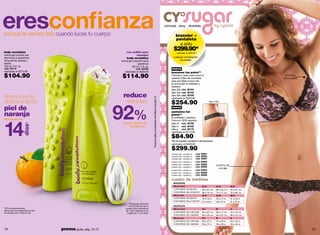 eresconﬁanza
porque te sientes feliz cuando luces tu cuerpo
                                                                                                                                                             cómoda sexy divertida

                                                                                                                                                                      brassier +
                                                                                                                                                                      pantaleta
                                                                                                                                                                             a sólo
body revolution                                                        con rodillo para
                                                                                                                                                                   $299.90*
                                                                                                                                                                        valorizado en $430.00
crema gel corporal que                                                        masajes
disminuye la apariencia                                                body revolution                                                                             cualquier combinación
de la piel de naranja y                                           crema gel corporal nueva                                                                               es posible
estrías                                                                          apariencia
150 ml / 5 fl. oz.                                                          150 ml / 5 fl. oz.
cód. 02110                                                                     cód. 02245                                                                        nuevo
valorizado en $210.00                                                valorizado en $230.00                                                                       brassiere fun printsº*
$104.90                                                            $114.90                                                                                       Cómodo y sexy, justo como lo
                                                                                                                                                                 querías! 3 filas de corchetes,
                                                                                                                                                                                                                                                tirantes
                                                                                                                                                                                                                                              removibles
                                                                                                                                                                 para que elijas el que más
                                                                                                                                                                 te acomoda! En poliéster y
                                                                                                                                                                 elastano.
                                                                                                                                                                 talla 32b cód. 39164

                                                                    reduce
                                                                                                                                                                 talla 34b cód. 39165
disminuye la                                                                                                                                                     talla 36b cód. 39166




                                                                                                    ºbusca tu talla y el probador de anillos en la pág. 54
                                                                                                                                                                 valorizado en $320.00
apariencia de                                                         medidas                                                                                    $254.90                                     tipo hilo

piel de
                                                                  92%
                                                                                                                                                                 nuevo

naranja
                                                                                                                                                                 pantaleta fun
                                                                                                                                                                 printsº*
                                                                                                                                                                 En poliéster y elastano.




14
Resultados en:                                                                                                                                                   Forro en 100% algodón.
                                                                   redujo medidas en                                                                             talla ch cód. 39168
                      días*




                                                                        el abdomen**                                                                             talla m cód. 39169
                                                                                                                                                                 talla g cód. 39170
                                                                                                                                                                 valorizado en $110.00

                                                                                                                                                                 $84.90
                                                                                                                                                                 *No se aceptan cambios ni devoluciones.
                                                                                                                                                                 valorizado en $430.00

                                                                                                                                                                 $299.90
                                                                                                                                                                 brassiere 32b + pantaleta ch   cód. 95061
                                                                                                                                                                 brassiere 34b + pantaleta ch   cód. 95064
                                                                                                                                                                 brassiere 36b + pantaleta ch   cód. 95067
                                                                                                                                                                 brassiere 32b + pantaleta m    cód. 95062
                                                                                                                                                                 brassiere 34b + pantaleta m    cód. 95065         pretina de
                                                                                                                                                                 brassiere 36b + pantaleta m    cód. 95068
                                                                                                                                                                                                                     encaje
                                                                                                                                                                 brassiere 32b + pantaleta g    cód. 95063
                                                                                                                                                                 brassiere 34b + pantaleta g    cód. 95066
                                                                                                                                                                 brassiere 36b + pantaleta g    cód. 95069

                                                                                                                                                                 cuadro de medidas
                                                                                                                                                                   BRASSIERE
                                                                                                                                                                   TALLA (cm)                        32 B          34 B         36 B
                                                                                                                                                                   CONTORNO DE BUSTO                 84 a 87 cm    88 a 92 cm   93 a 97 cm
                                                                                                                                                                   CONTORNO BAJO BUSTO               68 a 72 cm    73 a 77 cm   78 a 82 cm
                                                                                                                                                                   TALLA (in)                        32 B          34 B         36 B
                                                                                                                                                                   CONTORNO DE BUSTO                 34 a 35 in    35 a 37 in   37 a 39 in
                                                                                                                                                                   CONTORNO BAJO BUSTO               27 a 29 in    29 a 31 in   31 a 33 in
                                                                         **Resultados obtenidos
                                                                          a los 28 días de uso en                                                                  PANTALETA
*92% del panel presentó                                               prueba clínica realizada en                                                                  TALLA (cm)                        CH            M            G
disminución de la apariencia de piel                                  lab. Claim Argentina en 50
de naranja a los 14 días de uso.                                        mujeres de 17 a 25 años.                                                                   CONTORNO DE CINTURA               64 a 67 cm    68 a 71 cm   72 a 75 cm
                                                                                                                                                                   CONTORNO DE CADERA                90 a 93 cm    94 a 97 cm   98 a 101 cm
                                                                                                                                                                   TALLA (in)                        CH            M            G
                                                                                                                                                                   CONTORNO DE CINTURA               26 a 27 in    27 a 28 in   29 a 30 in
                                                                                                                                                                   CONTORNO DE CADERA                36 a 37 in    38 a 39 in   39 a 40 in

52                                     promo giulia: pág. 72-73                                                                                                                                                                                            53
 