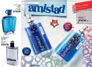 celebremos nuestra
                        acepta el reto
                                                                                                                                                      ta a
                                                                                                                                      ición Limimistad*
                                                                                                                                    Ed o x día de la a d
                                       action
                                familia olfativa:
                                     maderosa
                                 eau de toilette
                                                                                                                                        vo diseñ
                              50 ml / 1.7 fl. oz.                                                                                  *nue
                                   cód. 00867
                        valorizado en $180.00

                        $129.90
                                                                                                                                                 blu e & bl ue
                                                                                                                                                  b y * c y zo n e
                                                                                                                                            lo que nos une
                                                                                                                                            blue & blue
                                                                                                                                            75 ml / 2.5 fl. oz.c/u
                                                                                                                                            valorizado en $230.00 c/u

                                                                                                                                            $149.90                     c/u
                                                                                                   BLUE&BLUE
                                                                                                               paraella
                                                                                                               for her
                                                                                                               familia olfativa:
                                                                                                               frutal
                                                                                                               eau de parfum
                                                                                                               cód. 03233




la vida no para.
yo tampoco.
urban nite
familia olfativa:
herbal
eau de toilette
100 ml / 3.4 fl. oz.
cód. 01062
valorizado en $299.00

$224.90

                                                    paraél
                                                    familia olfativa:
                                                    herbal
                                                    eau de toilette
                                                    cód. 00020




74                                                                      promo giulia: pág. 72-73                                                                              75
 