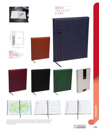 120
AGENDAS
21 cm
13 X 19 cm
23.5cm
n v
c
t
a
AGE 014
AGENDA EJECUTIVA
Material: Curpiel
Medida: 21 x 23.5 cm
Área de Impresión: 13 x 19 cm
Técnica de Impresión: Láser /
Serigrafía / Termograbado
Colores: A/C/N/T/V
Contiene calendarios 2013-2015, calendario 2014, planeador 2014, programador anual, presupuesto
de gastos, mantenimiento del automóvil, tablas de conversión, claves de larga distancia nacional e
internacional, tabla de distancias, agenda semanal con días festivos, directorio telefónico y mapas.
Incluye caja individual.
 