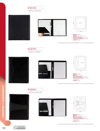 121
CARPETASYCALENDARIOS
20 x 25 cm
24.8 cm
30.4cm
16 x 7 cm
16 x 7 cm
24.6 cm
31.6cm31.5cm
16 x 25 cm
24 cm
M 80100
CARPETA SOLARA
Material: Plástico
Medida: 24.8 x 30.4 cm
Área de Impresión: 20 x 25 cm
Técnica de Impresión: Serigrafía
Colores: Negro
Incluye block de raya de 20 hojas. Medida 29.4 x 21 cm. No incluye bolígrafo.
M 80444
CARPETA CENTURY
Material: Curpiel
Medida: 24.6 x 31.6 cm
Área de Impresión: 16 x 7 cm
Técnica de Impresión: Serigrafía /
Termograbado
Colores: Negro
Incluye block de raya de 20 hojas. Medida 29.4 x 21 cm. No incluye bolígrafo.
M 82724
CARPETA HARBEL
Material: Curpiel
Medida: 24 x 31.5 cm
Área de Impresión: 16 x 25 cm
Técnica de Impresión: Serigrafía /
Termograbado
Colores: Negro
Incluye block de raya de 20 hojas. Medida 29.4 x 21 cm. No incluye bolígrafo.
 