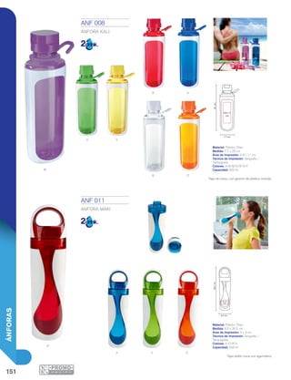 151
ÁNFORAS
A
V
R
Y
A
B
V
O
O
M
R
4.8 x 11
cm
7.7 cm
25cm
6.5 cm
26.5cm
4 x 3
cm
ANF 008
ÁNFORA KALI
Material: Plástico Tritan
Medida: 7.7 x 25 cm
Área de Impresión: 4.8 x 11 cm
Técnica de Impresión: Serigrafía /
Tampografía
Colores: A/B/M/O/R/V/Y
Capacidad: 600 ml
Tapa de rosca, con gancho de plástico incluido.
ANF 011
ÁNFORA MAKI
Material: Plástico Tritan
Medida: 6.5 x 26.5 cm
Área de Impresión: 4 x 3 cm
Técnica de Impresión: Serigrafía /
Tampografía
Colores: A/O/R/V
Capacidad: 500 ml
Tapa doble rosca con agarradera.
 