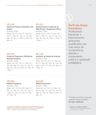 Para saber valores de participação solicite uma proposta! info@letstalkgroup.com ou telef. +351 21 795 74 68
SOLUÇÕES DE FORMAÇÃO Á MEDIDA EXCLUSIVAS E PERSONALIZADAS
Todos os cursos podem ser adaptados em função das necessidades do
Cliente: Programa, Duração, Horário e Local de Realização.
GP.1.010
Gestão de Projectos Utilizando o MS
Project
Duração: 5 Dias
Datas: Jan. 13 / Fev. 17 / Mar. 24 /
Abr. 7 / Mai. 12 / Jun. 2 / Jul. 28 /
Ago. 18 / Set. 1 / Out. 6 / Nov. 24 /
Dez. 15
GP.1.012
Gestão de Programas e Portfólio de
Multiplos Projectos
Duração: 3 Dias
Datas: Jan. 22 / Fev. 12 / Mar. 12 /
Abr. 28 / Mai. 21 / Jun. 11 / Jul. 9 /
Ago. 12 / Set. 24 / Out. 22 / Nov. 26
/ Dez. 3
GP.2.002
PRINCE2 Foundation
Duração: 2 Dias
Datas: Jan. 15 / Fev. 20 / Mar. 13 /
Abr. 10 / Mai. 22 / Jun. 12 / Jul. 17
/ Ago. 21 / Set. 25 / Out. 9 / Nov.
27 / Dez. 18
GP.1.011
Implementação e Gestão de um
PMO (Project Management Ofﬁce)
Duração: 2 Dias
Datas: Jan. 8 / Fev. 13 / Mar. 20 /
Abr. 3 / Mai. 15 / Jun. 5 / Jul. 24 /
Ago. 28 / Set. 29 / Out. 2 / Nov. 13
/ Dez. 4
GP.1.013
Assistente de Gestão de Projectos
Duração: 3 Dias
Datas: Jan. 29 / Fev. 19 / Mar. 26 /
Abr. 2 / Mai. 28 / Jun. 18 / Jul. 30 /
Ago. 6 / Set. 17 / Out. 29 / Nov. 19
/ Dez. 17
GP.2.003
PRINCE2 Practitioner
Duração: 3 Dias
Datas:Jan. 22 / Fev. 12 / Mar. 19 /
Abr. 9 / Mai. 21 / Jun. 25 / Jul. 23 /
Ago. 12 / Set. 24 / Out. 8 / Nov. 5 /
Dez. 10
Perﬁl dos Nossos
Formadores
Proﬁssionais
Nacionais e
Internacionais
altamente
qualiﬁcados nas
suas áreas de
competência,
aliando a
componente
prática à qualidade
pedagógica.
/ Solicite-nos os conteúdos programáticos
detalhados através de email. info@letstalkgroup.
com ou telef. +351 21 795 74 68.
“Considero que foi dos cursos mais
completos em que participei!”
Rui Lopes, AutoEuropa
1 0 9
 