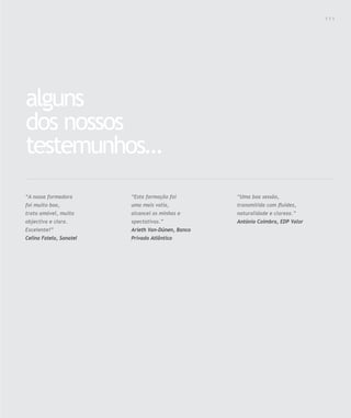 Para saber valores de participação solicite uma proposta! info@letstalkgroup.com ou telef. +351 21 795 74 68
SOLUÇÕES DE FORMAÇÃO Á MEDIDA EXCLUSIVAS E PERSONALIZADAS
Todos os cursos podem ser adaptados em função das necessidades do
Cliente: Programa, Duração, Horário e Local de Realização.
alguns
dos nossos
testemunhos…
“Esta formação foi
uma mais valia,
alcancei as minhas e
xpectativas.”
Arieth Van-Dúnen, Banco
Privado Atlântico
“A nossa formadora
foi muito boa,
trato amável, muito
objectiva e clara.
Excelente!”
Celina Fatela, Sonatel
“Uma boa sessão,
transmitida com ﬂuidez,
naturalidade e clareza.”
António Coimbra, EDP Valor
1 1 1
 