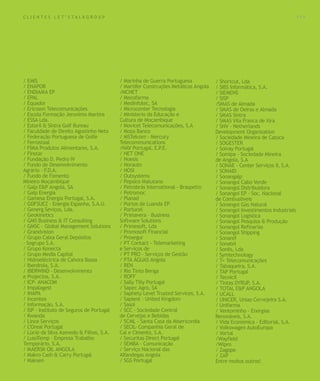 Para saber valores de participação solicite uma proposta! info@letstalkgroup.com ou telef. +351 21 795 74 68
SOLUÇÕES DE FORMAÇÃO Á MEDIDA EXCLUSIVAS E PERSONALIZADAS
Todos os cursos podem ser adaptados em função das necessidades do
Cliente: Programa, Duração, Horário e Local de Realização.
C L I E N T E S L E T ’ S T A L K G R O U P
/ EMIS
/ ENAPOR
/ ENDIAMA EP
/ EPAL
/ Equador
/ Ericsson Telecomunicações
/ Escola Formação Jeronimo Martins
/ ESSA Lda.
/ Estoril & Sintra Golf Bureau
/ Faculdade de Direito Agostinho Neto
/ Federação Portuguesa de Golfe
/ Ferrostaal
/ FIMA Produtos Alimentares, S.A.
/ Finstar
/ Fundação D. Pedro IV
/ Fundo de Desenvolvimento
Agrário - F.D.A.
/ Fundo de Fomento
Mineiro Moçambique
/ Galp E&P Angola, SA
/ Galp Energia
/ Gamesa Energia Portugal, S.A.
/ GDFSUEZ - Energia Espanha, S.A.U.
/ Generg Seviços, Lda.
/ Geokinetics
/ GMS Business & IT Consulting
/ GMSC – Global Management Solutions
/ Grandvision
/ Grupo Caixa Geral Depósitos
- Sogrupo S.A.
/ Grupo Konecta
/ Grupo Media Capital
/ Hidroeléctrica de Cahora Bassa
/ Iberdrola, S.A.
/ IBERWIND - Desenvolvimento
e Projectos, S.A.
/ ICP- ANACOM
/ Impalagest
/ INAPA
/ Incentea
/ Informação, S.A.
/ ISP - Instituto de Seguros de Portugal
/ Kwanda
/ Lince Serviços
/ L’Oreal Portugal
/ Lúcio da Silva Azevedo & Filhos, S.A.
/ LusoTemp - Empresa Trabalho
Temporário, S.A.
/ MAERSK OIL ANGOLA
/ Makro Cash & Carry Portugal
/ Maksen
/ Marinha de Guerra Portuguesa
/ Martifer Construções Metálicas Angola
/MCNET
/ Mecofarma
/ Medinfotec, SA
/ Microcenter Tecnologia
/ Ministerio da Educação e
Cultura de Moçambique
/ Movicel Telecomunicações, S.A
/ Moza Banco
/ MSTelcom - Mercury
Telecommunications
/NAV Portugal, E.P.E.
/ NET ONE
/ Noesis
/ Norauto
/ NOSI
/ Outsystems
/ Pepsico Matutano
/ Petrobrás International - Braspetro
/ Petromoc
/ Planad
/ Portos de Luanda EP
/ Portucel
/ Primavera – Business
Software Solutions
/ Primesoft, Lda
/ Promosoft Financial
/ Prosegur
/ PT Contact - Telemarketing
e Serviços de
/ PT PRO - Serviços de Gestão
/ PTA ÁGUAS Angola
/ REN
/ Rio Tinto Benga
/ ROFF
/ Sally Tilly Portugal
/ Sapec Agro, SA
/ Saphety Level Trusted Services, S.A.
/ Sapient – United Kingdom
/ Sasol
/ SCC - Sociedade Central
de Cervejas e Bebidas
/ SCML - Santa Casa da Misericordia
/ SECIL- Companhia Geral de
Cal e Cimento, S.A.
/ Securitas Direct Portugal
/ SEMBA - Comunicação
/ Serviço Nacional das
Alfandegas Angola
/ SGS Portugal
/ Shortcut, Lda
/ SIBS Informática, S.A.
/ SIEMENS
/ SISP
/SMAS de Almada
/ SMAS de Oeiras e Almada
/ SMAS Sintra
/ SMAS Vila Franca de Xira
/ SNV - Netherlands
Development Organization
/ Sociedade Mineira de Catoca
/ SOGESTER
/ Solvay Portugal
/ Somipa - Sociedade Mineira
de Angola, S.A
/ SONAE - Center Serviços II, S.A.
/ SONAID
/ Sonangalp
/ Sonangol Cabo Verde
/ Sonangol Distribuidora
/ Sonangol EP – Soc. Nacional
de Combustiveis
/ Sonangol Gás Natural
/ Sonangol Investimentos Industriais
/ Sonangol Logistica
/ Sonangol Pesquisa & Produção
/ Sonangol Refinarias
/ Sonangol Shipping
/ Sonaref
/ Sonatel
/ Sonils, Lda
/ Symtechnology
/ T+ Telecomunicações
/ Tabaqueira, S.A.
/ TAP Portugal
/ Tecnicil
/ Tintas DYRUP, S.A.
/ TOTAL E&P ANGOLA
/ UCALL
/ UNICER, Uniao Cervejeira S.A.
/ Unifarma
/ Ventominho - Energias
Renováveis, S.A.
/ Vida Económica - Editorial, S.A.
/ Volkswagen AutoEuropa
/ Vortal
/Wayfield
/Wipro
/ Zagope
/ ZAP
Entre muitos outros!
1 1 9
 