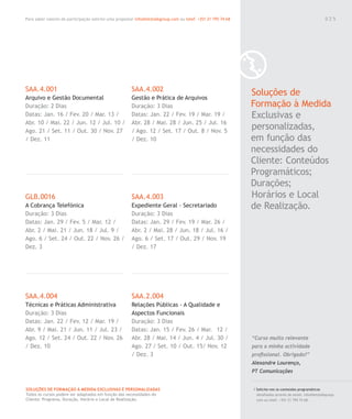 Para saber valores de participação solicite uma proposta! info@letstalkgroup.com ou telef. +351 21 795 74 68
SOLUÇÕES DE FORMAÇÃO Á MEDIDA EXCLUSIVAS E PERSONALIZADAS
Todos os cursos podem ser adaptados em função das necessidades do
Cliente: Programa, Duração, Horário e Local de Realização.
SAA.4.001
Arquivo e Gestão Documental
Duração: 2 Dias
Datas: Jan. 16 / Fev. 20 / Mar. 13 /
Abr. 10 / Mai. 22 / Jun. 12 / Jul. 10 /
Ago. 21 / Set. 11 / Out. 30 / Nov. 27
/ Dez. 11
GLB.0016
A Cobrança Telefónica
Duração: 3 Dias
Datas: Jan. 29 / Fev. 5 / Mar. 12 /
Abr. 2 / Mai. 21 / Jun. 18 / Jul. 9 /
Ago. 6 / Set. 24 / Out. 22 / Nov. 26 /
Dez. 3
SAA.4.004
Técnicas e Práticas Administrativa
Duração: 3 Dias
Datas: Jan. 22 / Fev. 12 / Mar. 19 /
Abr. 9 / Mai. 21 / Jun. 11 / Jul. 23 /
Ago. 12 / Set. 24 / Out. 22 / Nov. 26
/ Dez. 10
SAA.4.002
Gestão e Prática de Arquivos
Duração: 3 Dias
Datas: Jan. 22 / Fev. 19 / Mar. 19 /
Abr. 28 / Mai. 28 / Jun. 25 / Jul. 16
/ Ago. 12 / Set. 17 / Out. 8 / Nov. 5
/ Dez. 10
SAA.4.003
Expediente Geral - Secretariado
Duração: 3 Dias
Datas: Jan. 29 / Fev. 19 / Mar. 26 /
Abr. 2 / Mai. 28 / Jun. 18 / Jul. 16 /
Ago. 6 / Set. 17 / Out. 29 / Nov. 19
/ Dez. 17
SAA.2.004
Relações Públicas - A Qualidade e
Aspectos Funcionais
Duração: 3 Dias
Datas: Jan. 15 / Fev. 26 / Mar. 12 /
Abr. 28 / Mai. 14 / Jun. 4 / Jul. 30 /
Ago. 27 / Set. 10 / Out. 15/ Nov. 12
/ Dez. 3
Soluções de
Formação à Medida
Exclusivas e
personalizadas,
em função das
necessidades do
Cliente: Conteúdos
Programáticos;
Durações;
Horários e Local
de Realização.
/ Solicite-nos os conteúdos programáticos
detalhados através de email. info@letstalkgroup.
com ou telef. +351 21 795 74 68.
“Curso muito relevante
para a minha actividade
proﬁssional. Obrigado!”
Alexandre Lourenço,
PT Comunicações
0 2 5
 