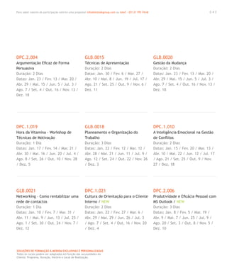 Para saber valores de participação solicite uma proposta! info@letstalkgroup.com ou telef. +351 21 795 74 68
SOLUÇÕES DE FORMAÇÃO Á MEDIDA EXCLUSIVAS E PERSONALIZADAS
Todos os cursos podem ser adaptados em função das necessidades do
Cliente: Programa, Duração, Horário e Local de Realização.
DPC.2.004
Argumentação Eﬁcaz de Forma
Persuasiva
Duração: 2 Dias
Datas: Jan. 23 / Fev. 13 / Mar. 20 /
Abr. 29 / Mai. 15 / Jun. 5 / Jul. 3 /
Ago. 7 / Set. 4 / Out. 16 / Nov. 13 /
Dez. 18
DPC.1.019
Hora da Vitamina - Workshop de
Técnicas de Motivação
Duração: 1 Dia
Datas: Jan. 17 / Fev. 14 / Mar. 21 /
Abr. 30 / Mai. 16 / Jun. 20 / Jul. 4 /
Ago. 8 / Set. 26 / Out. 10 / Nov. 28
/ Dez. 5
GLB.0021
Networking – Como rentabilizar uma
rede de contactos
Duração: 1 Dia
Datas: Jan. 10 / Fev. 7 / Mar. 31 /
Abr. 11 / Mai. 9 / Jun. 13 / Jul. 25 /
Ago. 1 / Set. 30 / Out. 24 / Nov. 7 /
Dez. 12
GLB.0015
Técnicas de Apresentação
Duração: 2 Dias
Datas: Jan. 30 / Fev. 6 / Mar. 27 /
Abr. 10 / Mai. 8 / Jun. 19 / Jul. 17 /
Ago. 21 / Set. 25 / Out. 9 / Nov. 6 /
Dez. 11
GLB.0018
Planeamento e Organização do
Trabalho
Duração: 3 Dias
Datas: Jan. 22 / Fev. 12 / Mar. 12 /
Abr. 28 / Mai. 21 / Jun. 11 / Jul. 9 /
Ago. 12 / Set. 24 / Out. 22 / Nov. 26
/ Dez. 3
DPC.1.021
Cultura de Orientação para o Cliente
Interno / NEW
Duração: 2 Dias
Datas: Jan. 22 / Fev. 27 / Mar. 6 /
Abr. 29 / Mai. 29 / Jun. 26 / Jul. 3
/ Ago. 7 / Set. 4 / Out. 16 / Nov. 20
/ Dez. 4
GLB.0020
Gestão da Mudança
Duração: 2 Dias
Datas: Jan. 23 / Fev. 13 / Mar. 20 /
Abr. 29 / Mai. 15 / Jun. 5 / Jul. 3 /
Ago. 7 / Set. 4 / Out. 16 / Nov. 13 /
Dez. 18
DPC.1.010
A Inteligência Emocional na Gestão
de Conﬂitos
Duração: 2 Dias
Datas: Jan. 15 / Fev. 20 / Mar. 13 /
Abr. 10 / Mai. 22 / Jun. 12 / Jul. 17
/ Ago. 21 / Set. 25 / Out. 9 / Nov.
27 / Dez. 18
DPC.2.006
Produtividade e Eﬁcácia Pessoal com
MS Outlook / NEW
Duração: 3 Dias
Datas: Jan. 8 / Fev. 5 / Mar. 19 /
Abr. 9 / Mai. 7 / Jun. 25 / Jul. 9 /
Ago. 20 / Set. 3 / Out. 8 / Nov. 5 /
Dez. 10
0 4 3
 