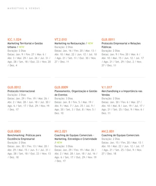 M A R K E T I N G & V E N D A S
ICC.1.024
Marketing Territorial e Gestão
Urbana / NEW
Duração: 2 Dias
Datas: Jan. 9 / Fev. 27 / Mar. 6 /
Abr. 3 / Mai. 29 / Jun. 26 / Jul. 31 /
Ago. 28 / Set. 18 / Out. 23 / Nov. 20
/ Dez. 4
GLB.0012
Protocolo Internacional
Duração: 3 Dias
Datas: Jan. 29 / Fev. 19 / Mar. 26 /
Abr. 2 / Mai. 28 / Jun. 18 / Jul. 30 /
Ago. 6 / Set. 17 / Out. 29 / Nov. 19
/ Dez. 17
GLB.0003
Benchmarking: Práticas para
Excelência Empresarial
Duração: 2 Dias
Datas: Jan. 30 / Fev. 13 / Mar. 20 /
Abr. 29 / Mai. 15 / Jun. 5 / Jul. 31 /
Ago. 28 / Set. 18 / Out. 23 / Nov. 13
/ Dez. 18
VT.2.010
Marketing na Restauração / NEW
Duração: 2 Dias
Datas: Jan. 16 / Fev. 20 / Mar. 13 /
Abr. 10 / Mai. 22 / Jun. 12 / Jul. 10
/ Ago. 21 / Set. 11 / Out. 30 / Nov.
27 / Dez. 11
GLB.0009
Planeamento, Organização e Gestão
de Eventos
Duração: 3 Dias
Datas: Jan. 8 / Fev. 5 / Mar. 19 /
Abr. 9 / Mai. 7 / Jun. 25 / Jul. 9 /
Ago. 20 / Set. 3 / Out. 8 / Nov. 5 /
Dez. 10
MV.2.021
Coaching de Equipas Comerciais -
Marketing, Estratégia e Criatividade
/ NEW
Duração: 3 Dias
Datas: Jan. 29 / Fev. 19 / Mar. 26 /
Abr. 2 / Mai. 28 / Jun. 18 / Jul. 16 /
Ago. 6 / Set. 17 / Out. 29 / Nov. 19
/ Dez. 17
GLB.0011
Protocolo Empresarial e Relações
Públicas
Duração: 2 Dias
Datas: Jan. 9 / Fev. 20 / Mar. 6 /
Abr. 10 / Mai. 15 / Jun. 12 / Jul. 17
/ Ago. 21 / Set. 29 / Out. 2 / Nov.
27 / Dez. 11
V.1.017
Merchandising e a Importância nas
Vendas
Duração: 2 Dias
Datas: Jan. 30 / Fev. 6 / Mar. 27 /
Abr. 10 / Mai. 8 / Jun. 19 / Jul. 17 /
Ago. 21 / Set. 25 / Out. 9 / Nov. 6 /
Dez. 11
MV.2.001
Coaching de Equipas Comerciais
Duração: 2 Dias
Datas: Jan. 15 / Fev. 20 / Mar. 13 /
Abr. 10 / Mai. 22 / Jun. 12 / Jul. 17
/ Ago. 21 / Set. 25 / Out. 9 / Nov.
27 / Dez. 18
 