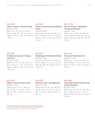 Para saber valores de participação solicite uma proposta! info@letstalkgroup.com ou telef. +351 21 795 74 68
SOLUÇÕES DE FORMAÇÃO Á MEDIDA EXCLUSIVAS E PERSONALIZADAS
Todos os cursos podem ser adaptados em função das necessidades do
Cliente: Programa, Duração, Horário e Local de Realização.
MV.2.002
Liderar e Animar a Força de Vendas
Duração: 2 Dias
Datas: Jan. 22 / Fev. 27 / Mar. 6 /
Abr. 29 / Mai. 29 / Jun. 26 / Jul. 3
/ Ago. 7 / Set. 4 / Out. 16 / Nov. 20
/ Dez. 4
MV.2.003
Formação de Gestores de Equipas
Comerciais
Duração: 3 Dias
Datas: Jan. 22 / Fev. 12 / Mar. 19 /
Abr. 9 / Mai. 21 / Jun. 11 / Jul. 23 /
Ago. 12 / Set. 24 / Out. 22 / Nov. 26
/ Dez. 10
MV.2.015
Negociar e Gerir Grandes Contas
Duração: 3 Dias
Datas: Jan. 8 / Fev. 5 / Mar. 19 /
Abr. 9 / Mai. 7 / Jun. 25 / Jul. 9 /
Ago. 20 / Set. 3 / Out. 8 / Nov. 5 /
Dez. 10
MV.2.012
Planos de Incentivos para Equipas de
Vendas
Duração: 2 Dias
Datas: Jan. 29 / Fev. 20 / Mar. 13 /
Abr. 3 / Mai. 22 / Jun. 12 / Jul. 24 /
Ago. 21 / Set. 11 / Out. 30 / Nov. 27
/ Dez. 11
MV.2.017
Metodologias de Previsão de Vendas
Duração: 2 Dias
Datas: Jan. 30 / Fev. 13 / Mar. 20 /
Abr. 29 / Mai. 15 / Jun. 5 / Jul. 31 /
Ago. 28 / Set. 18 / Out. 23 / Nov. 13
/ Dez. 18
GLB.0017
Desenvolver Skill´s de Negociação
Duração: 2 Dias
Datas: Jan. 23 / Fev. 13 / Mar. 20 /
Abr. 29 / Mai. 15 / Jun. 5 / Jul. 3 /
Ago. 7 / Set. 4 / Out. 16 / Nov. 13 /
Dez. 18
DPC.1.019
Hora da Vitamina - Workshop de
Técnicas de Motivação
Duração: 1 Dia
Datas: Jan. 17 / Fev. 14 / Mar. 21 /
Abr. 30 / Mai. 16 / Jun. 20 / Jul. 4 /
Ago. 8 / Set. 26 / Out. 10 / Nov. 28
/ Dez. 5
MV.2.014
Tácticas de Venda Consultiva
Duração: 3 Dias
Datas: Jan. 15 / Fev. 26 / Mar. 12 /
Abr. 28 / Mai. 14 / Jun. 4 / Jul. 30 /
Ago. 27 / Set. 10 / Out. 15 / Nov. 12
/ Dez. 3
MV.2.004
Gestão Operacional e Emocional do
Cliente Insatisfeito
Duração: 2 Dias
Datas: Jan. 16 / Fev. 13 / Mar. 20 /
Abr. 3 / Mai. 29 / Jun. 5 / Jul. 3 /
Ago. 28 / Set. 25 / Out. 30 / Nov. 13
/ Dez. 4
0 4 9
 