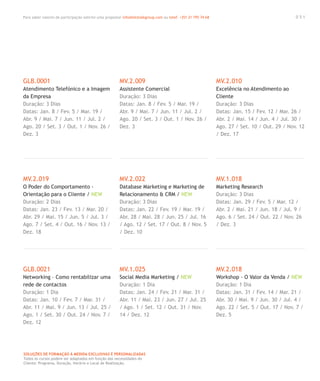 Para saber valores de participação solicite uma proposta! info@letstalkgroup.com ou telef. +351 21 795 74 68
SOLUÇÕES DE FORMAÇÃO Á MEDIDA EXCLUSIVAS E PERSONALIZADAS
Todos os cursos podem ser adaptados em função das necessidades do
Cliente: Programa, Duração, Horário e Local de Realização.
GLB.0001
Atendimento Telefónico e a Imagem
da Empresa
Duração: 3 Dias
Datas: Jan. 8 / Fev. 5 / Mar. 19 /
Abr. 9 / Mai. 7 / Jun. 11 / Jul. 2 /
Ago. 20 / Set. 3 / Out. 1 / Nov. 26 /
Dez. 3
MV.2.019
O Poder do Comportamento -
Orientação para o Cliente / NEW
Duração: 2 Dias
Datas: Jan. 23 / Fev. 13 / Mar. 20 /
Abr. 29 / Mai. 15 / Jun. 5 / Jul. 3 /
Ago. 7 / Set. 4 / Out. 16 / Nov. 13 /
Dez. 18
GLB.0021
Networking – Como rentabilizar uma
rede de contactos
Duração: 1 Dia
Datas: Jan. 10 / Fev. 7 / Mar. 31 /
Abr. 11 / Mai. 9 / Jun. 13 / Jul. 25 /
Ago. 1 / Set. 30 / Out. 24 / Nov. 7 /
Dez. 12
MV.2.009
Assistente Comercial
Duração: 3 Dias
Datas: Jan. 8 / Fev. 5 / Mar. 19 /
Abr. 9 / Mai. 7 / Jun. 11 / Jul. 2 /
Ago. 20 / Set. 3 / Out. 1 / Nov. 26 /
Dez. 3
MV.2.022
Database Marketing e Marketing de
Relacionamento & CRM / NEW
Duração: 3 Dias
Datas: Jan. 22 / Fev. 19 / Mar. 19 /
Abr. 28 / Mai. 28 / Jun. 25 / Jul. 16
/ Ago. 12 / Set. 17 / Out. 8 / Nov. 5
/ Dez. 10
MV.1.025
Social Media Marketing / NEW
Duração: 1 Dia
Datas: Jan. 24 / Fev. 21 / Mar. 31 /
Abr. 11 / Mai. 23 / Jun. 27 / Jul. 25
/ Ago. 1 / Set. 12 / Out. 31 / Nov.
14 / Dez. 12
MV.2.010
Excelência no Atendimento ao
Cliente
Duração: 3 Dias
Datas: Jan. 15 / Fev. 12 / Mar. 26 /
Abr. 2 / Mai. 14 / Jun. 4 / Jul. 30 /
Ago. 27 / Set. 10 / Out. 29 / Nov. 12
/ Dez. 17
MV.1.018
Marketing Research
Duração: 3 Dias
Datas: Jan. 29 / Fev. 5 / Mar. 12 /
Abr. 2 / Mai. 21 / Jun. 18 / Jul. 9 /
Ago. 6 / Set. 24 / Out. 22 / Nov. 26
/ Dez. 3
MV.2.018
Workshop - O Valor da Venda / NEW
Duração: 1 Dia
Datas: Jan. 31 / Fev. 14 / Mar. 21 /
Abr. 30 / Mai. 9 / Jun. 30 / Jul. 4 /
Ago. 22 / Set. 5 / Out. 17 / Nov. 7 /
Dez. 5
0 5 1
 
